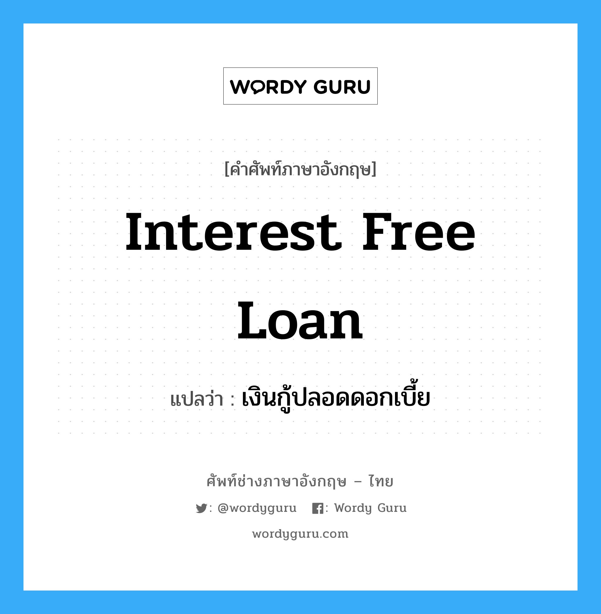 interest free loan แปลว่า?, คำศัพท์ช่างภาษาอังกฤษ - ไทย interest free loan คำศัพท์ภาษาอังกฤษ interest free loan แปลว่า เงินกู้ปลอดดอกเบี้ย