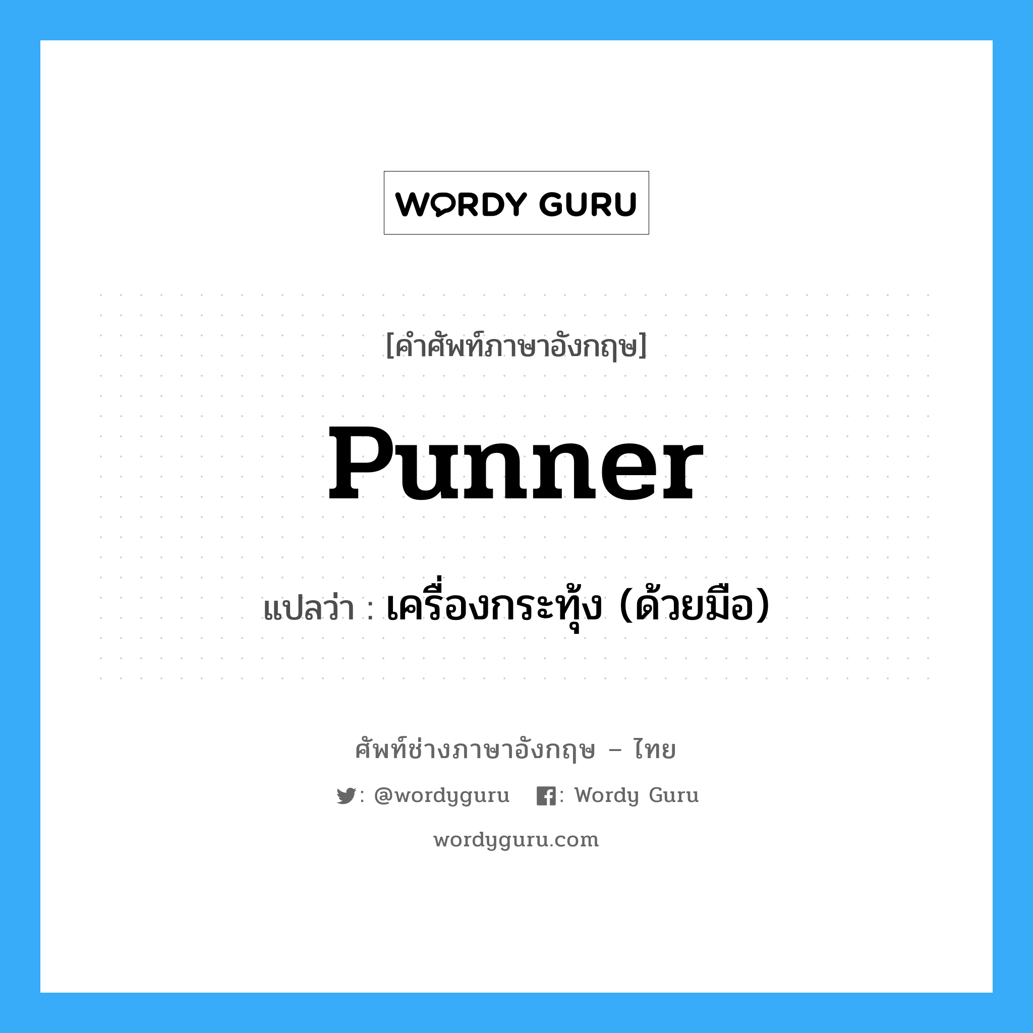 punner แปลว่า?, คำศัพท์ช่างภาษาอังกฤษ - ไทย punner คำศัพท์ภาษาอังกฤษ punner แปลว่า เครื่องกระทุ้ง (ด้วยมือ)