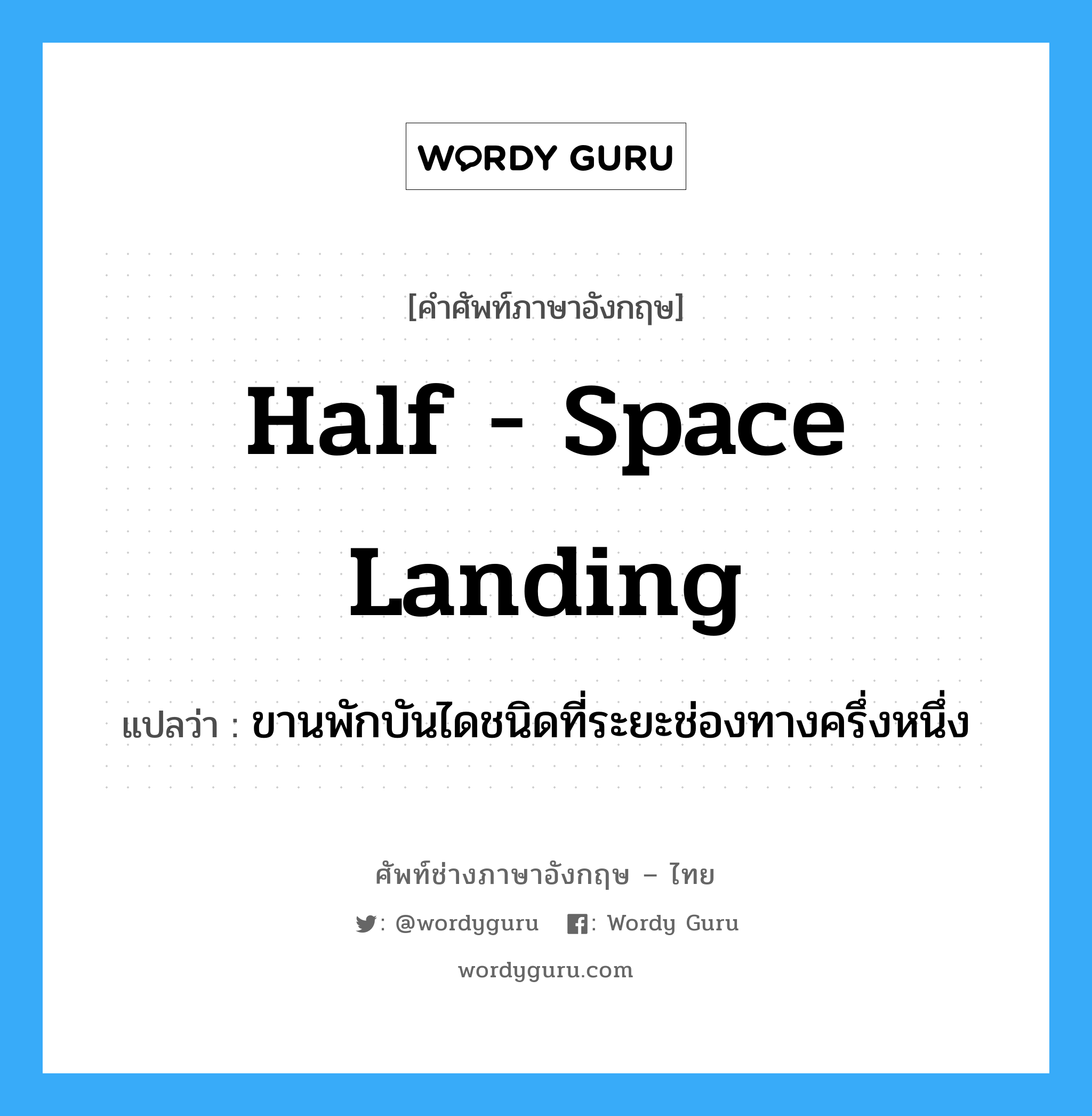 half - space landing แปลว่า?, คำศัพท์ช่างภาษาอังกฤษ - ไทย half - space landing คำศัพท์ภาษาอังกฤษ half - space landing แปลว่า ขานพักบันไดชนิดที่ระยะช่องทางครึ่งหนึ่ง