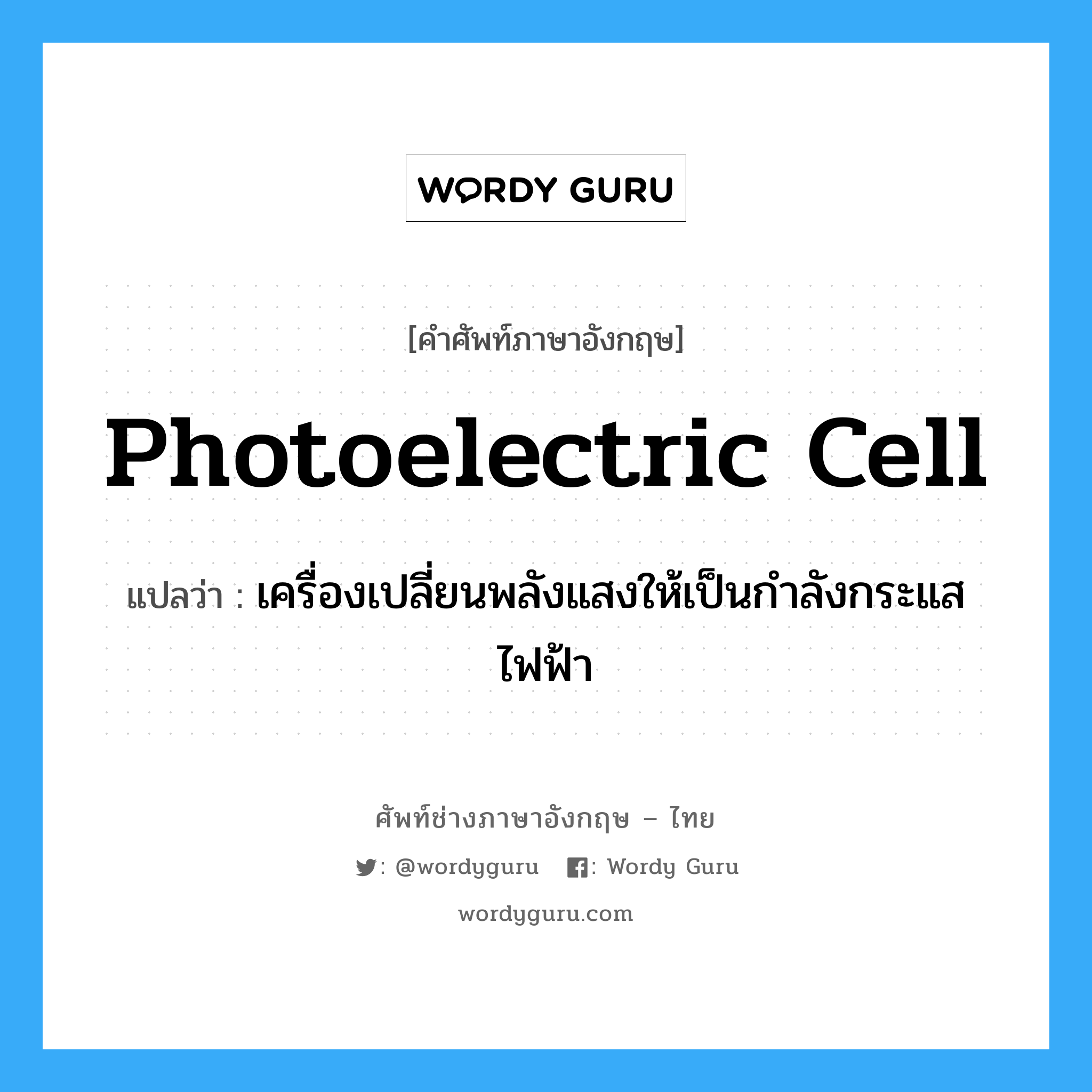 photoelectric cell แปลว่า?, คำศัพท์ช่างภาษาอังกฤษ - ไทย photoelectric cell คำศัพท์ภาษาอังกฤษ photoelectric cell แปลว่า เครื่องเปลี่ยนพลังแสงให้เป็นกำลังกระแสไฟฟ้า