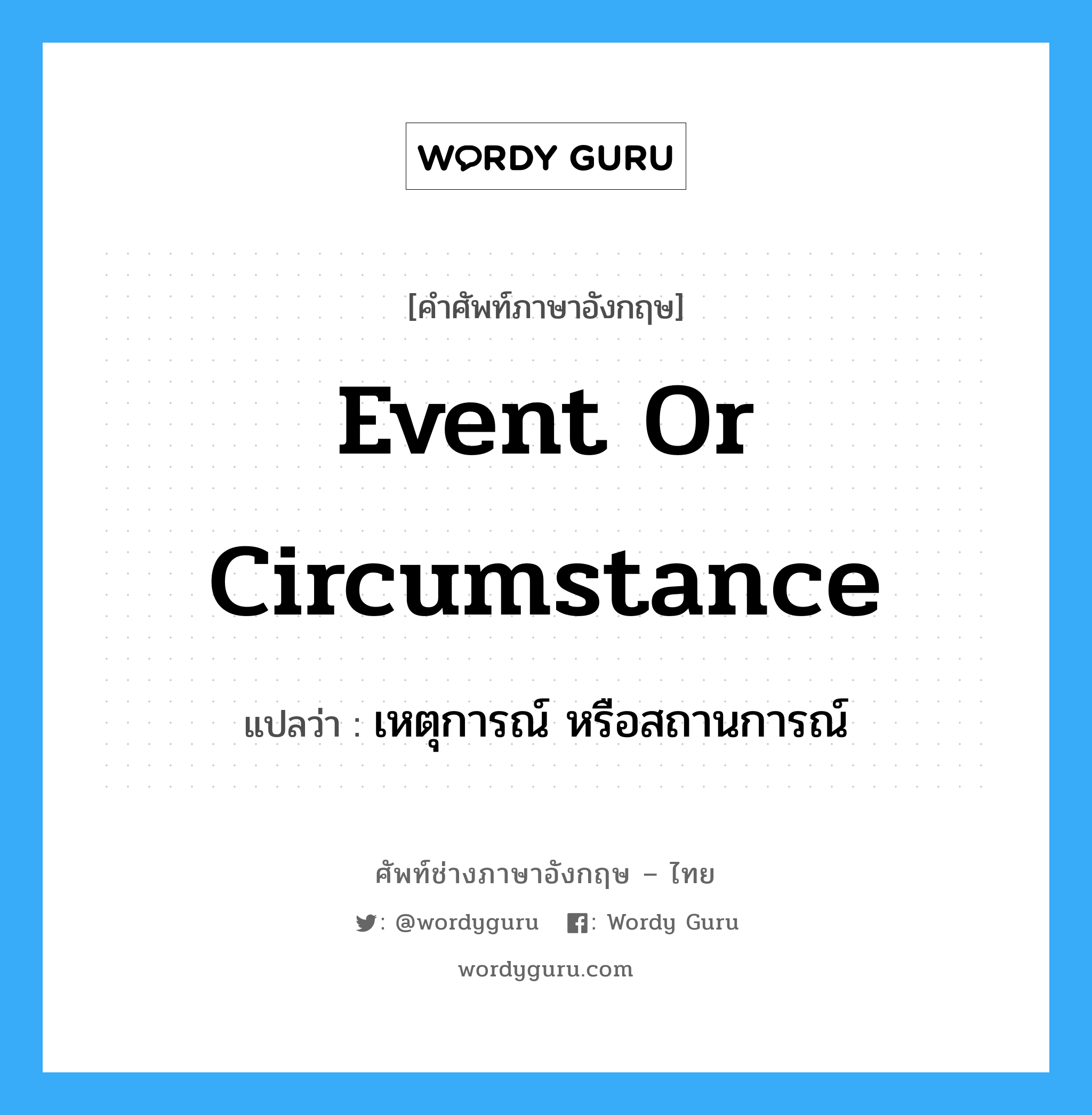 event or circumstance แปลว่า?, คำศัพท์ช่างภาษาอังกฤษ - ไทย event or circumstance คำศัพท์ภาษาอังกฤษ event or circumstance แปลว่า เหตุการณ์ หรือสถานการณ์