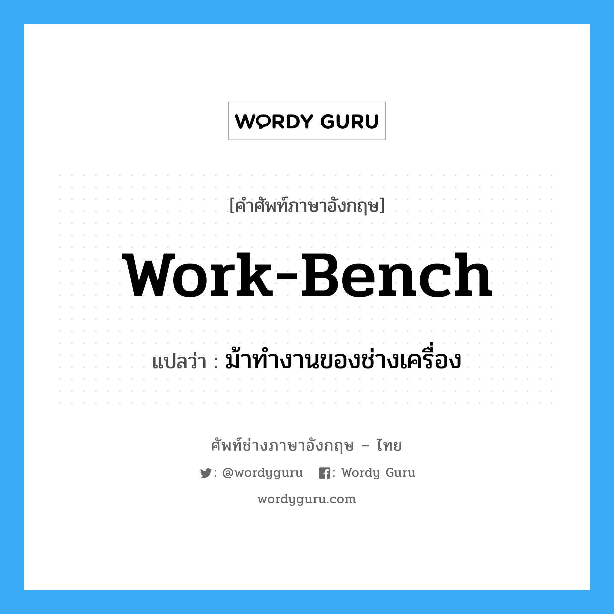 work bench แปลว่า?, คำศัพท์ช่างภาษาอังกฤษ - ไทย work-bench คำศัพท์ภาษาอังกฤษ work-bench แปลว่า ม้าทำงานของช่างเครื่อง