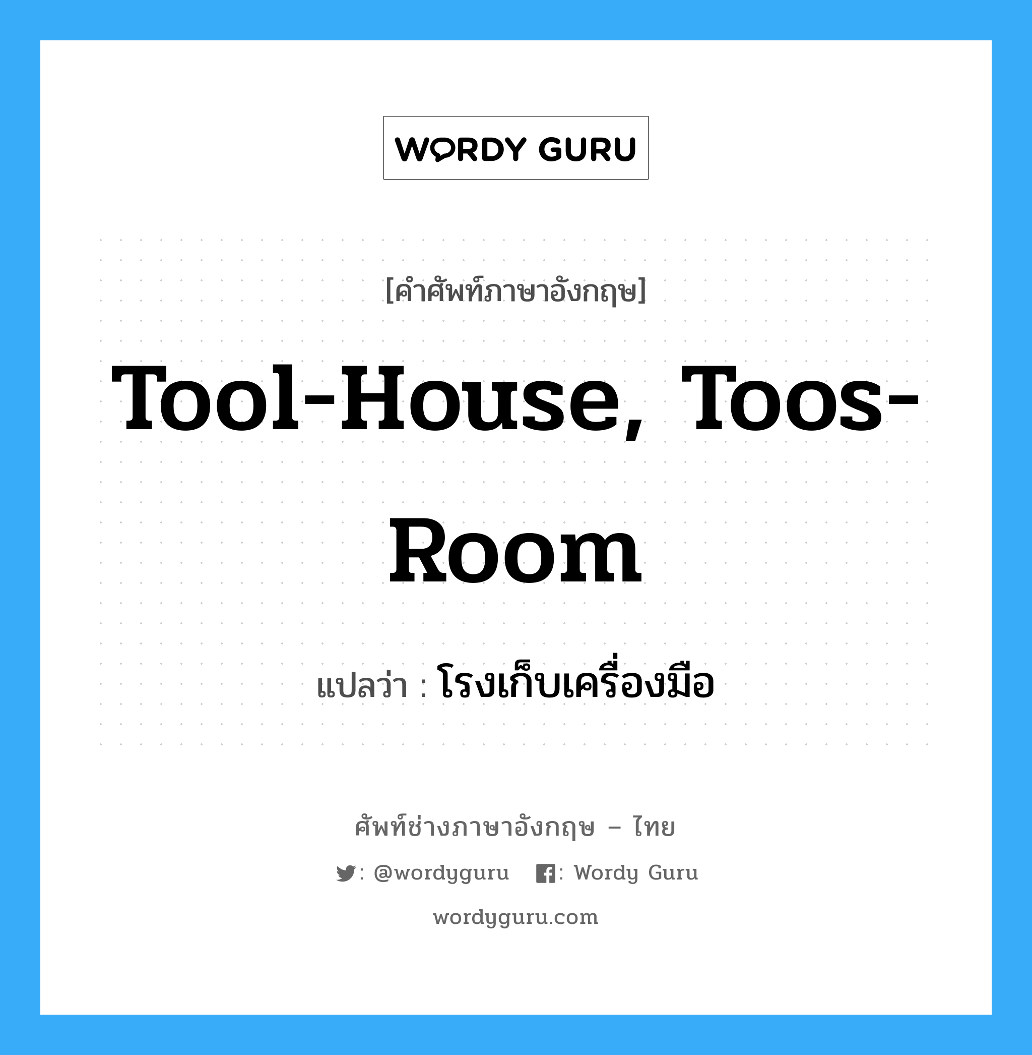 โรงเก็บเครื่องมือ ภาษาอังกฤษ?, คำศัพท์ช่างภาษาอังกฤษ - ไทย โรงเก็บเครื่องมือ คำศัพท์ภาษาอังกฤษ โรงเก็บเครื่องมือ แปลว่า tool-house, toos-room