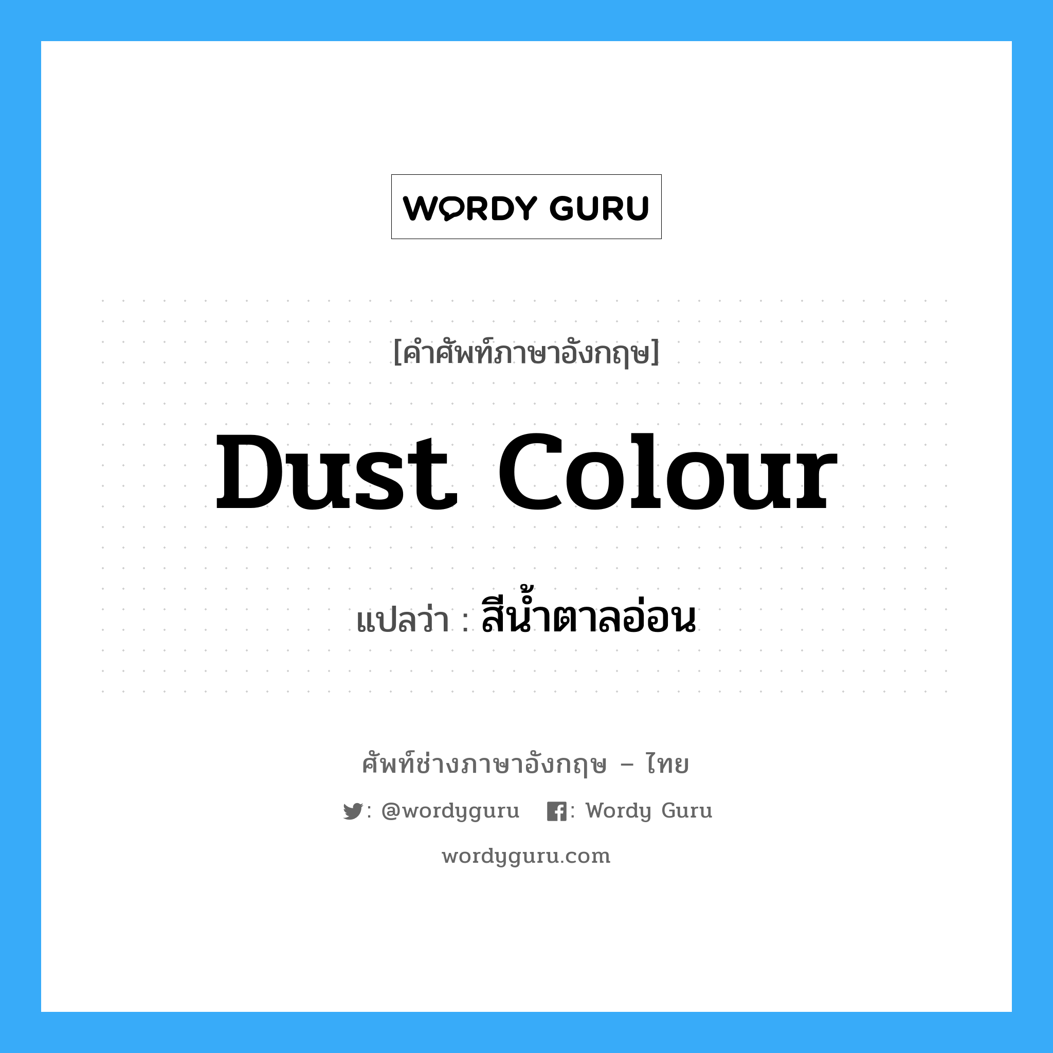 dust colour แปลว่า?, คำศัพท์ช่างภาษาอังกฤษ - ไทย dust colour คำศัพท์ภาษาอังกฤษ dust colour แปลว่า สีน้ำตาลอ่อน
