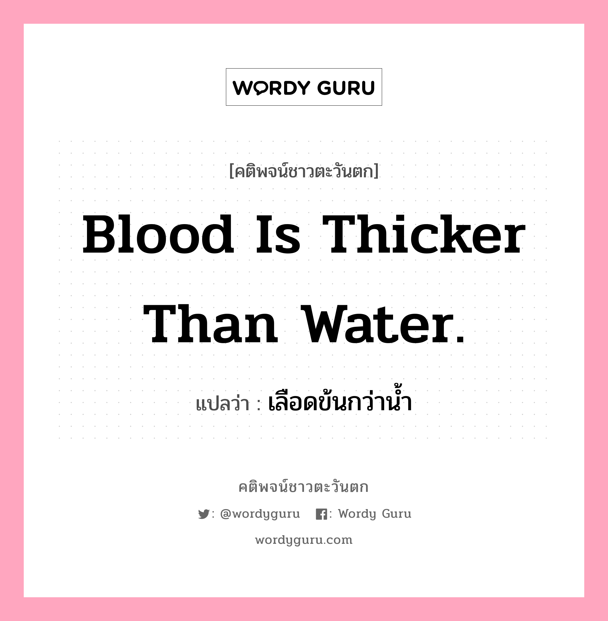 Blood is thicker than water., คติพจน์ชาวตะวันตก Blood is thicker than water. แปลว่า เลือดข้นกว่าน้ำ