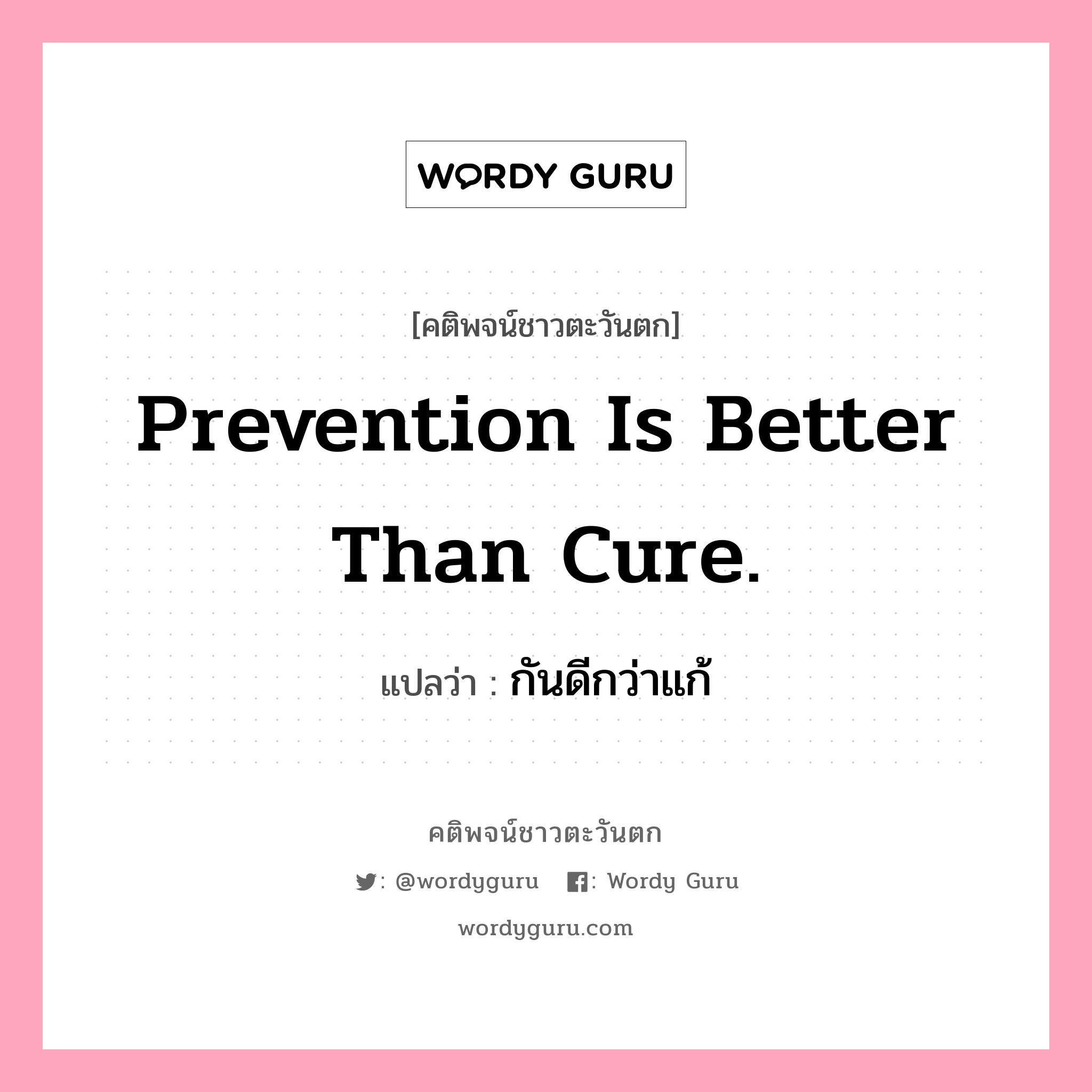 Prevention is better than cure., คติพจน์ชาวตะวันตก Prevention is better than cure. แปลว่า กันดีกว่าแก้