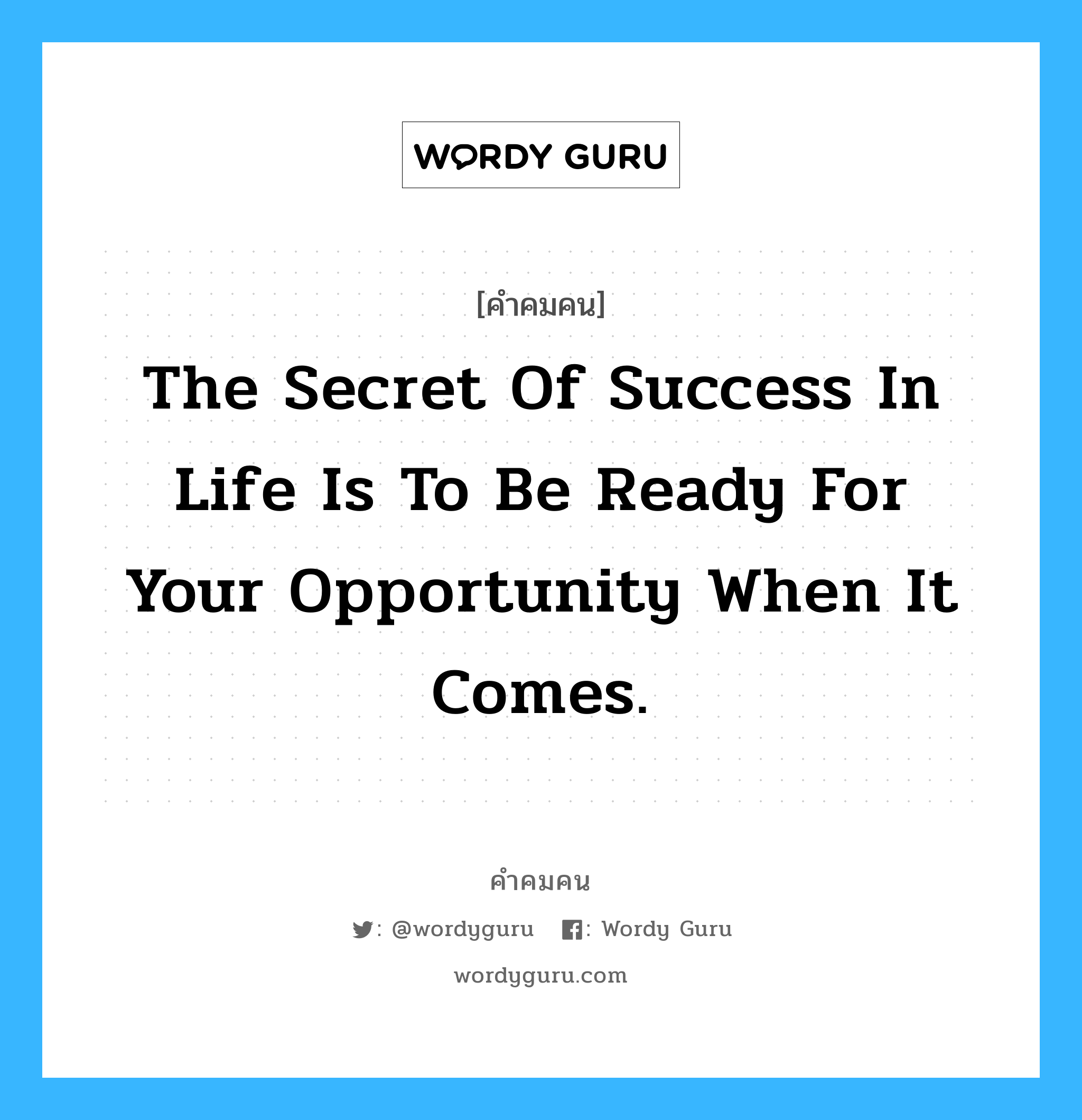 The secret of success in life is to be ready for your opportunity when it comes., คำคมคน The secret of success in life is to be ready for your opportunity when it comes. ความลับของความสำเร็จคือเตรียมตัวให้พร้อมอยู่เสมอสำหรับโอกาสที่มาถึง Benjamin Disraeli หมวด Benjamin Disraeli