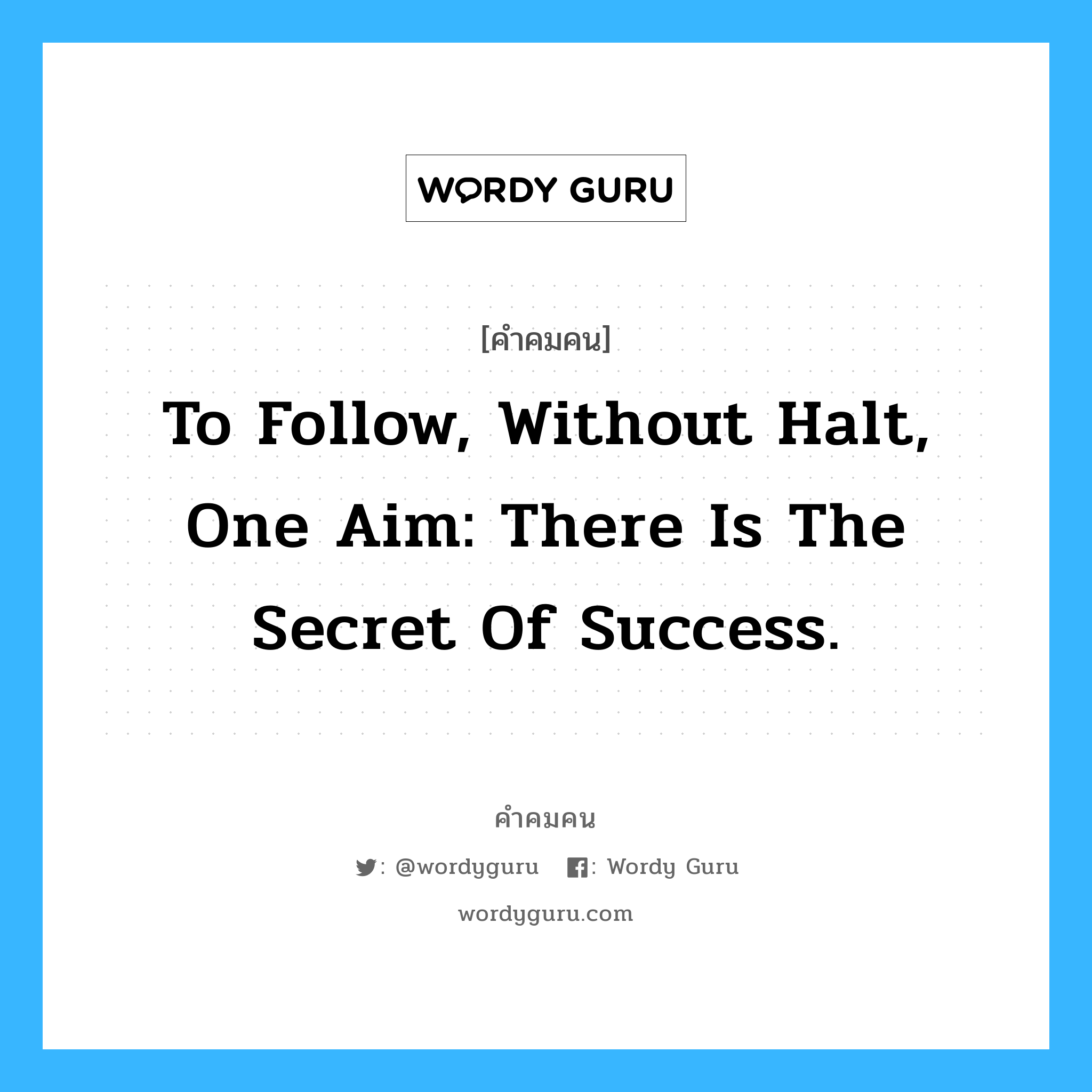 To follow, without halt, one aim: There is the secret of success., คำคมคน To follow, without halt, one aim: There is the secret of success. เคล็ดลับของความสำเร็จคือการเดินทางอย่างต่อเนื่องไปสู่จุดมุ่งหมาย Anna Pavlova หมวด Anna Pavlova