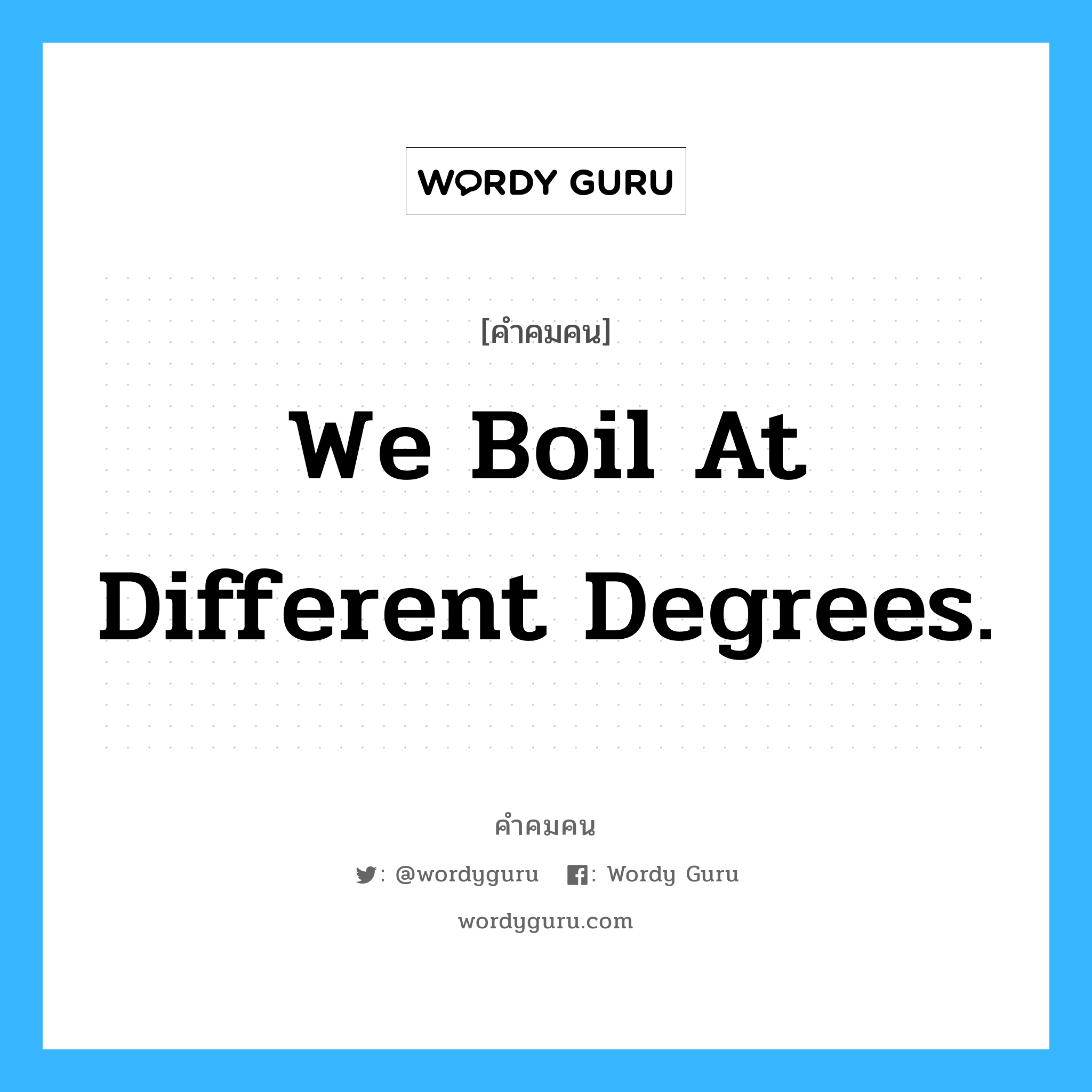 We boil at different degrees. อยู่ในกลุ่มประเภท Ralph Waldo Emerson, คำคมคน We boil at different degrees. คนเรามีจุดเดือดไม่เท่ากัน Ralph Waldo Emerson หมวด Ralph Waldo Emerson