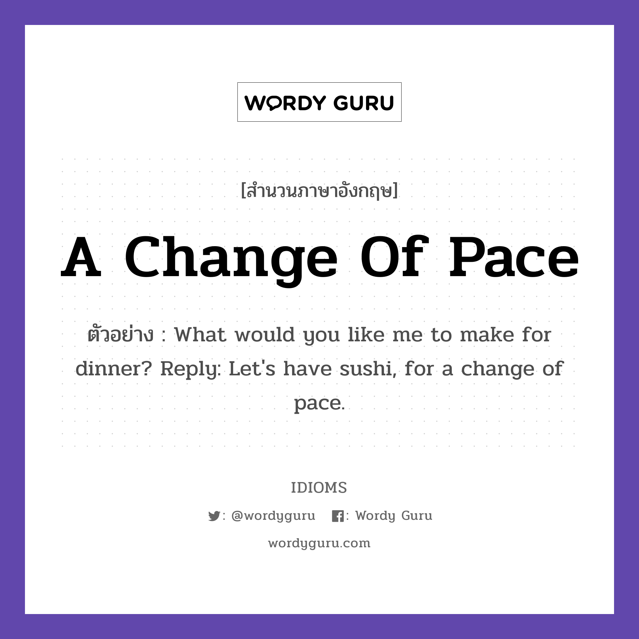 A Change Of Pace แปลว่า?, สำนวนภาษาอังกฤษ A Change Of Pace ตัวอย่าง What would you like me to make for dinner? Reply: Let's have sushi, for a change of pace.