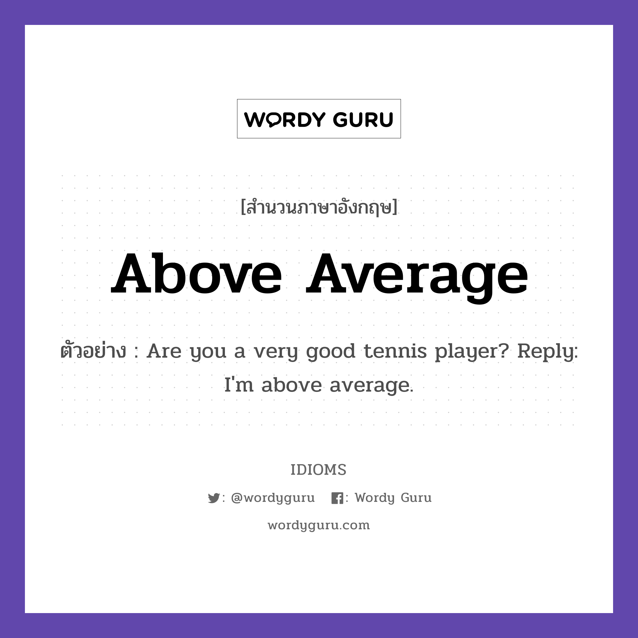 Above Average แปลว่า?, สำนวนภาษาอังกฤษ Above Average ตัวอย่าง Are you a very good tennis player? Reply: I'm above average.