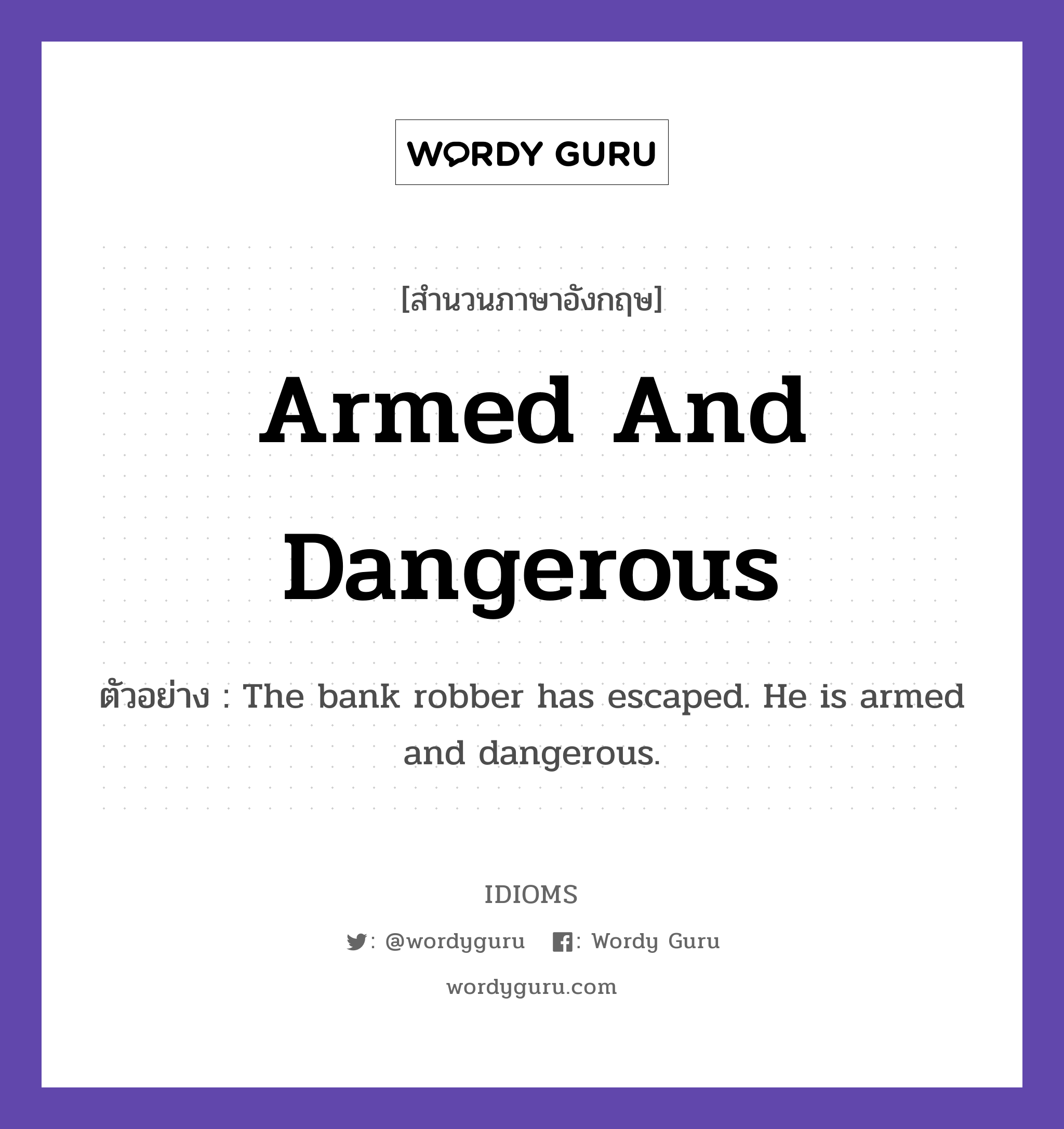 Armed And Dangerous แปลว่า?, สำนวนภาษาอังกฤษ Armed And Dangerous ตัวอย่าง The bank robber has escaped. He is armed and dangerous.