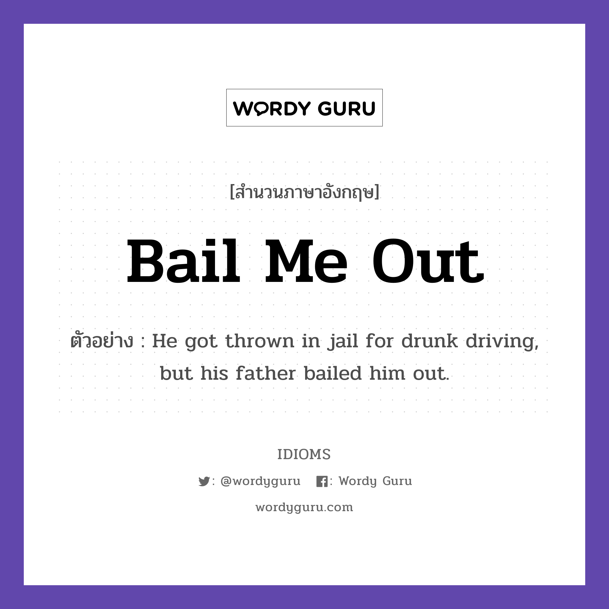 Bail Me Out แปลว่า?, สำนวนภาษาอังกฤษ Bail Me Out ตัวอย่าง He got thrown in jail for drunk driving, but his father bailed him out.
