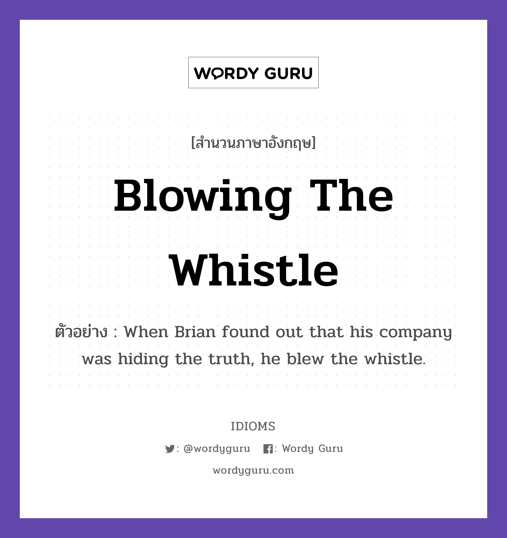Blowing The Whistle แปลว่า?, สำนวนภาษาอังกฤษ Blowing The Whistle ตัวอย่าง When Brian found out that his company was hiding the truth, he blew the whistle.