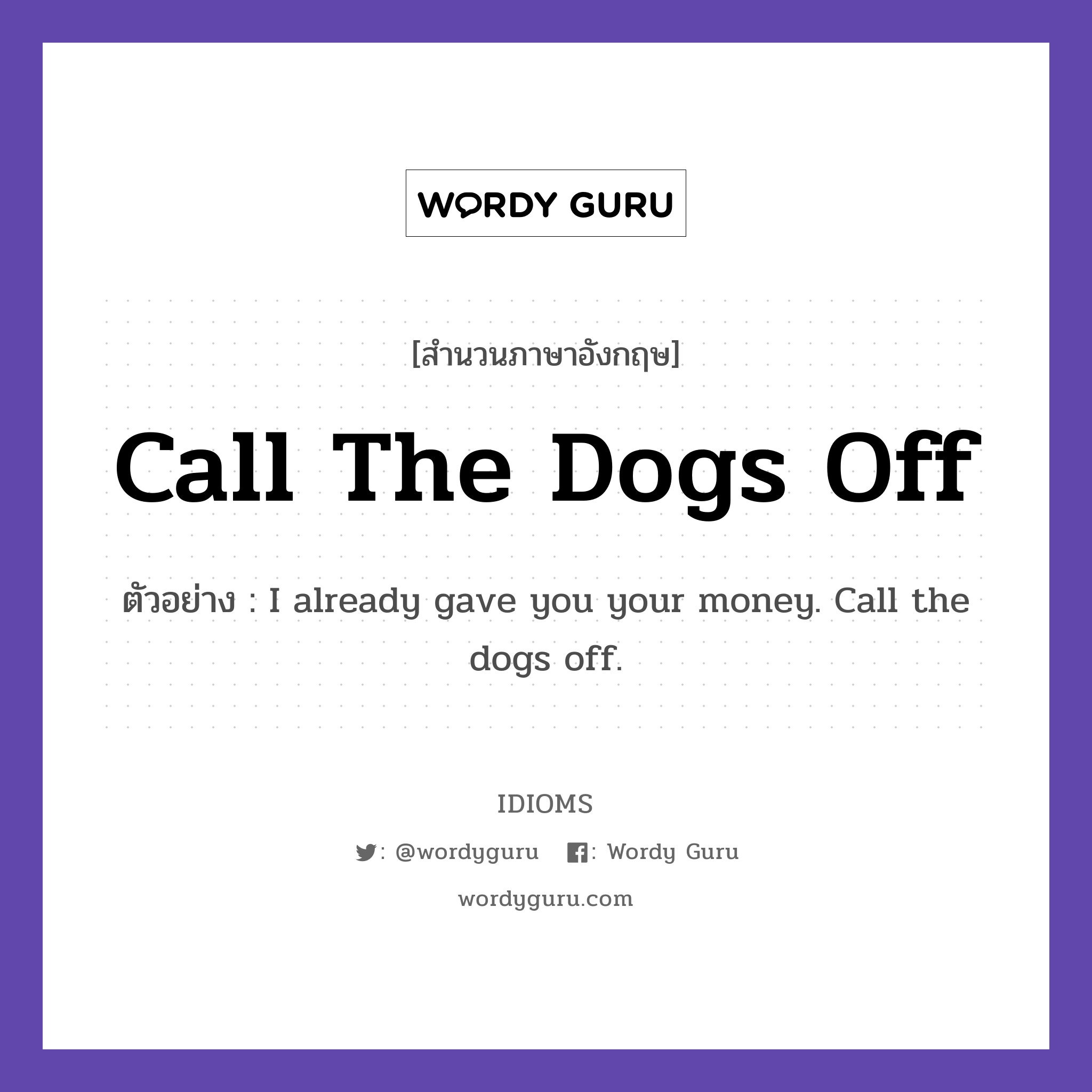 Call The Dogs Off แปลว่า?, สำนวนภาษาอังกฤษ Call The Dogs Off ตัวอย่าง I already gave you your money. Call the dogs off.
