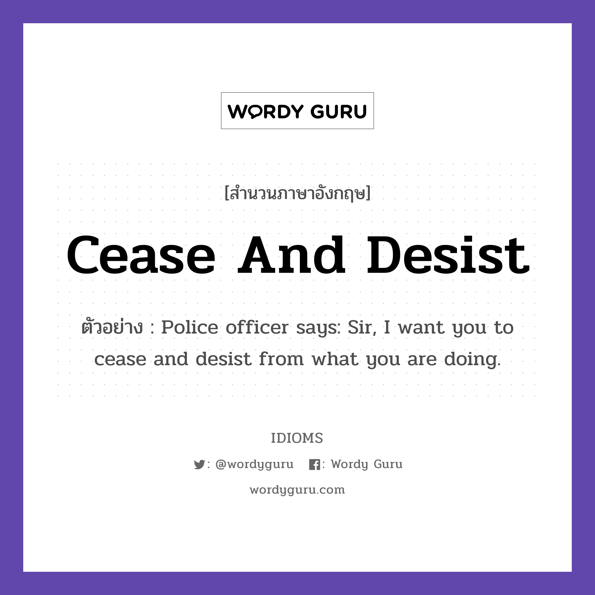 Cease And Desist แปลว่า?, สำนวนภาษาอังกฤษ Cease And Desist ตัวอย่าง Police officer says: Sir, I want you to cease and desist from what you are doing.