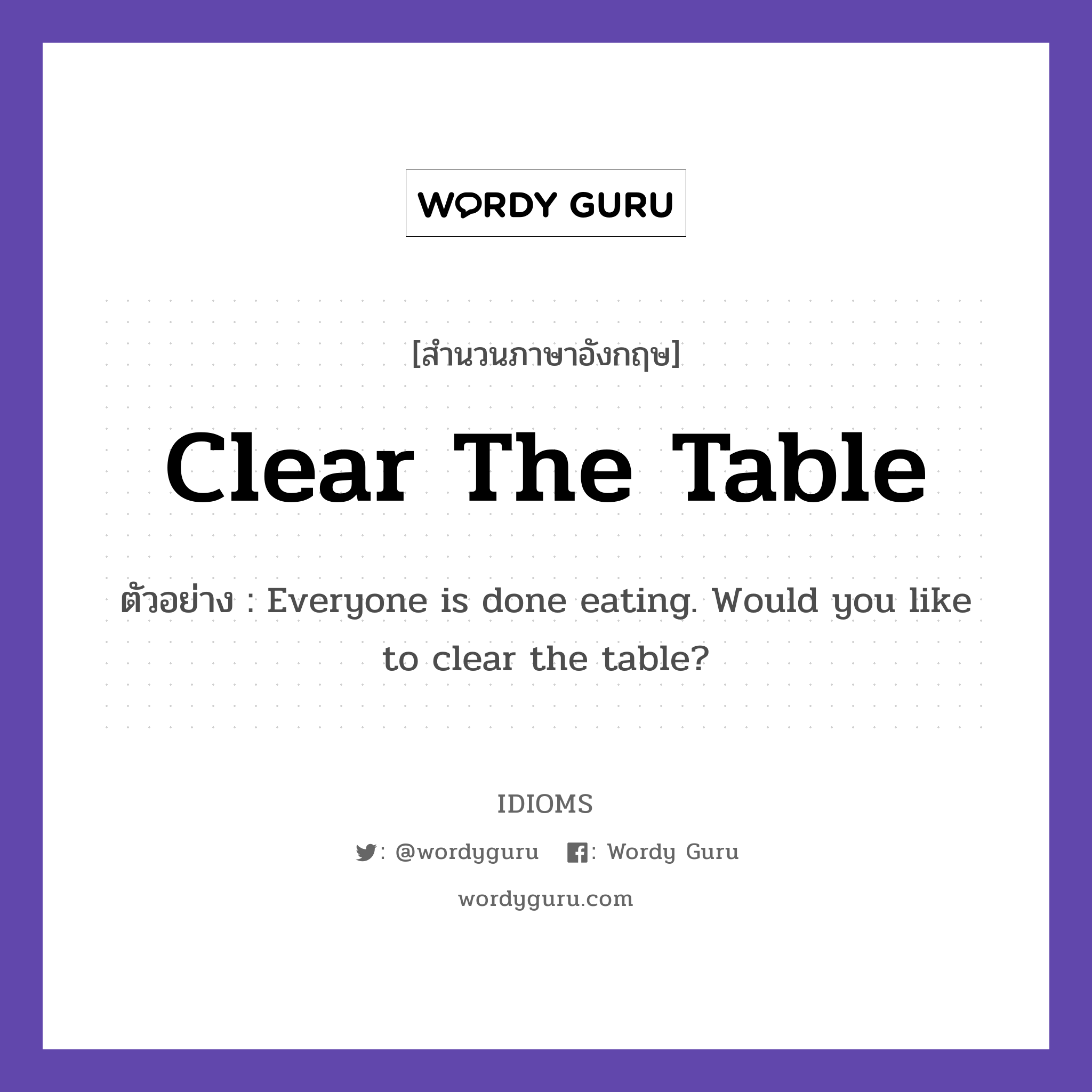 Clear The Table แปลว่า?, สำนวนภาษาอังกฤษ Clear The Table ตัวอย่าง Everyone is done eating. Would you like to clear the table?
