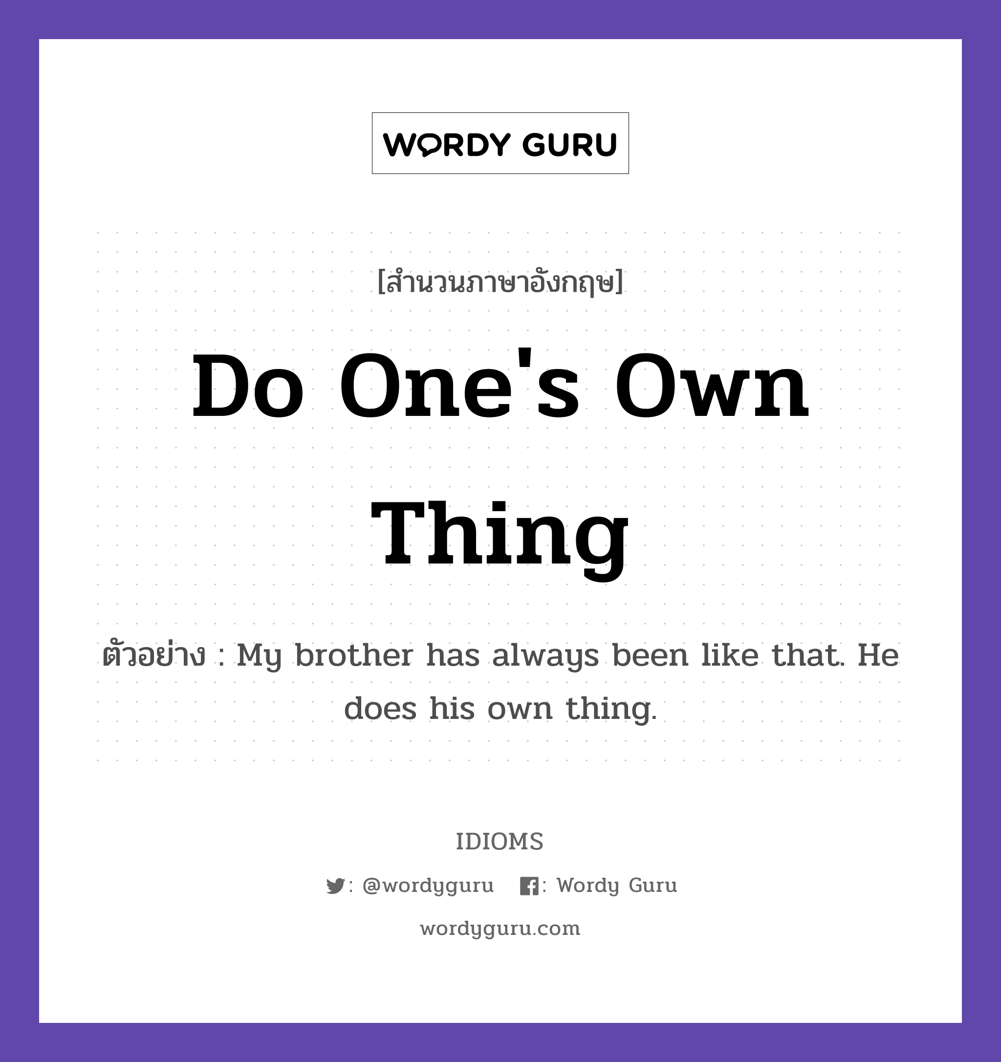 Do One's Own Thing แปลว่า?, สำนวนภาษาอังกฤษ Do One's Own Thing ตัวอย่าง My brother has always been like that. He does his own thing.