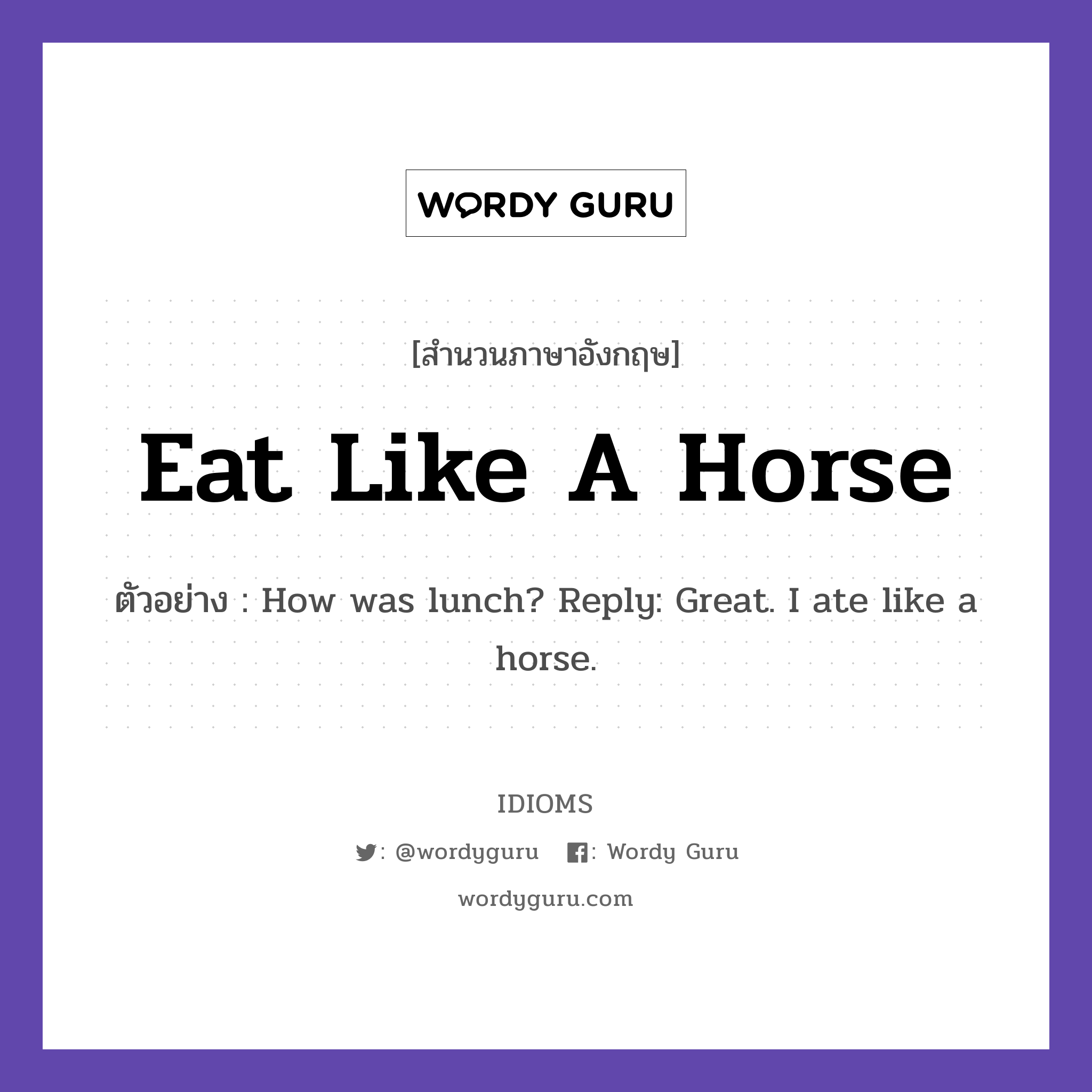 Eat Like A Horse แปลว่า?, สำนวนภาษาอังกฤษ Eat Like A Horse ตัวอย่าง How was lunch? Reply: Great. I ate like a horse.