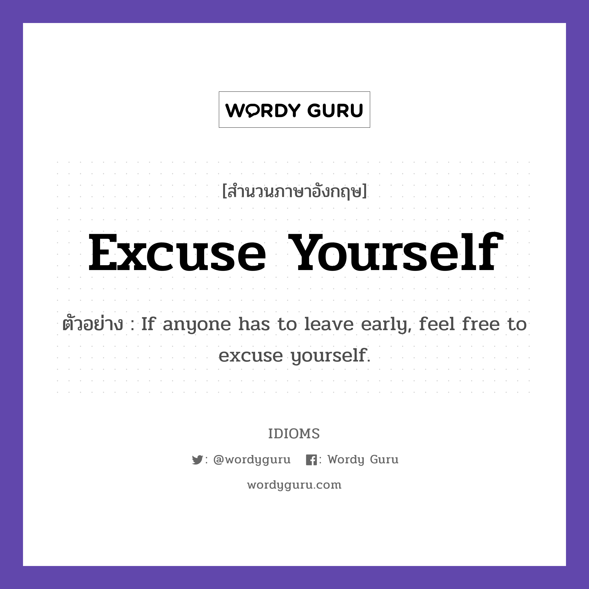 Excuse Yourself แปลว่า?, สำนวนภาษาอังกฤษ Excuse Yourself ตัวอย่าง If anyone has to leave early, feel free to excuse yourself.