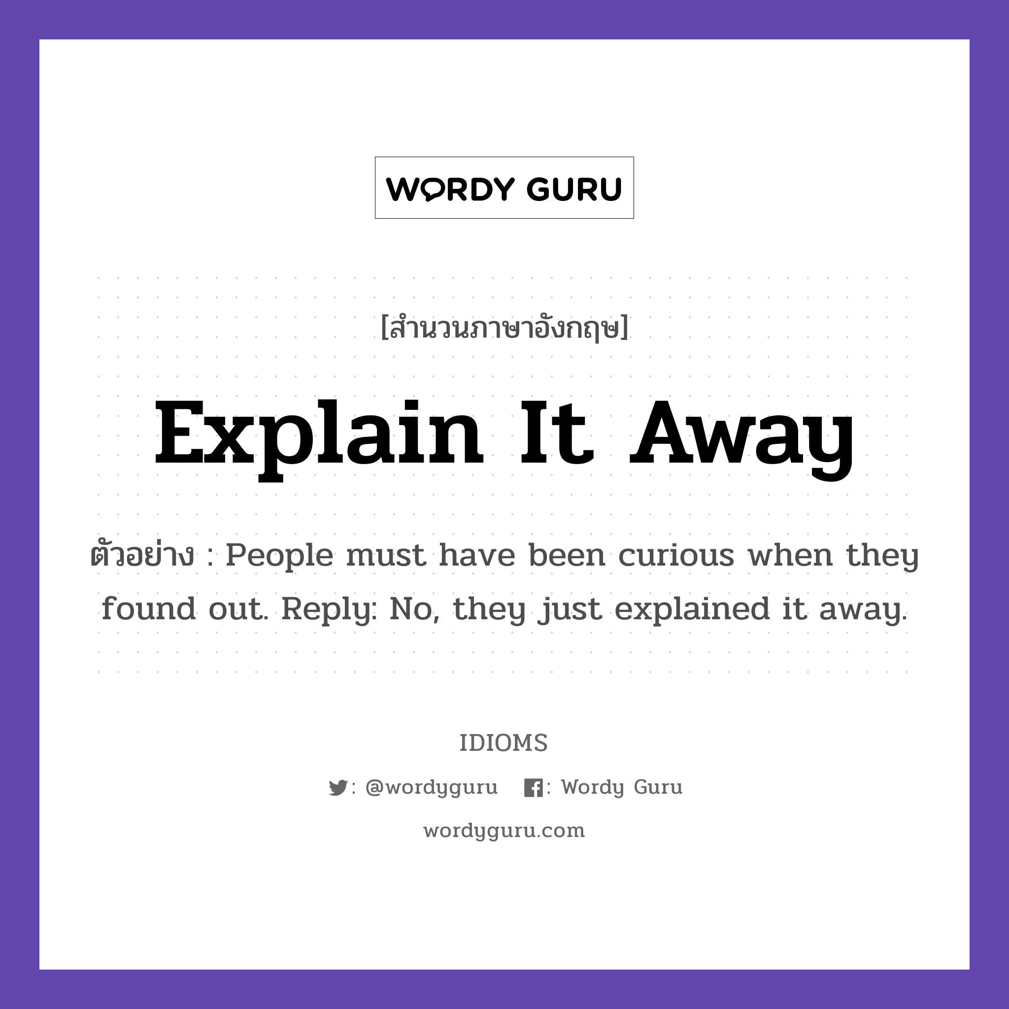 Explain It Away แปลว่า?, สำนวนภาษาอังกฤษ Explain It Away ตัวอย่าง People must have been curious when they found out. Reply: No, they just explained it away.