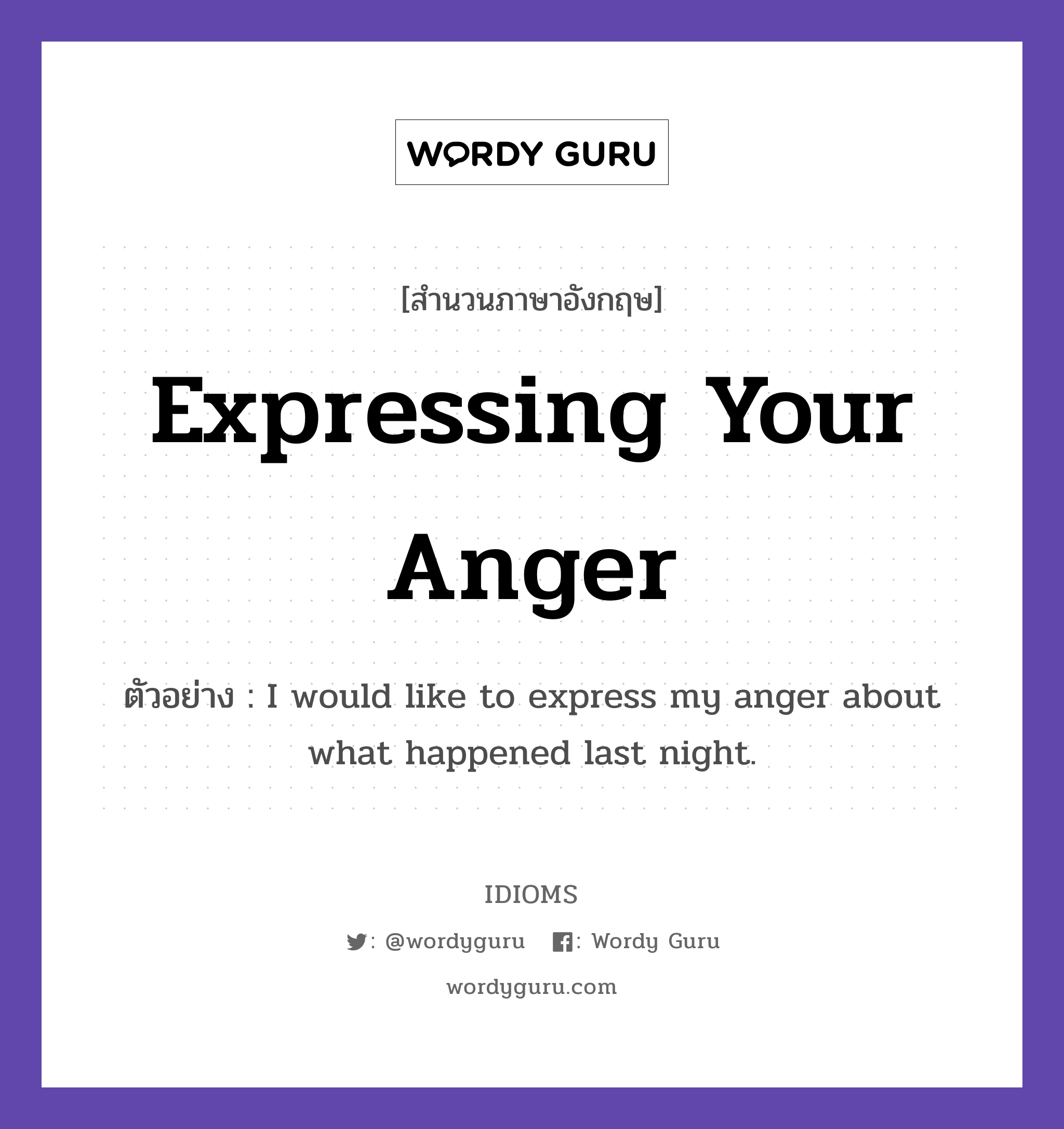 Expressing Your Anger แปลว่า?, สำนวนภาษาอังกฤษ Expressing Your Anger ตัวอย่าง I would like to express my anger about what happened last night.