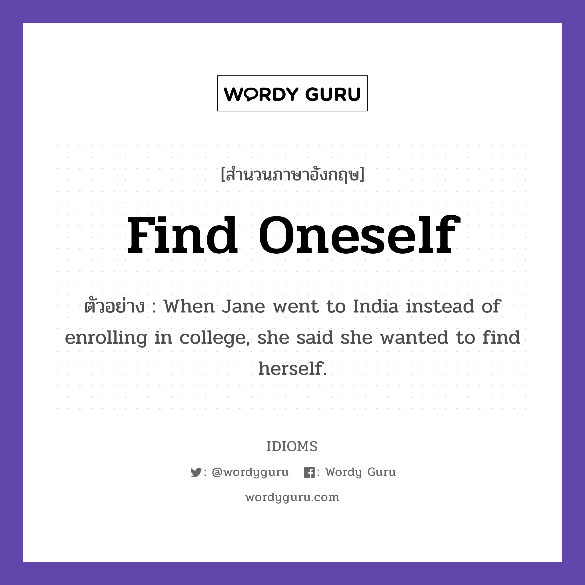 Find Oneself แปลว่า?, สำนวนภาษาอังกฤษ Find Oneself ตัวอย่าง When Jane went to India instead of enrolling in college, she said she wanted to find herself.