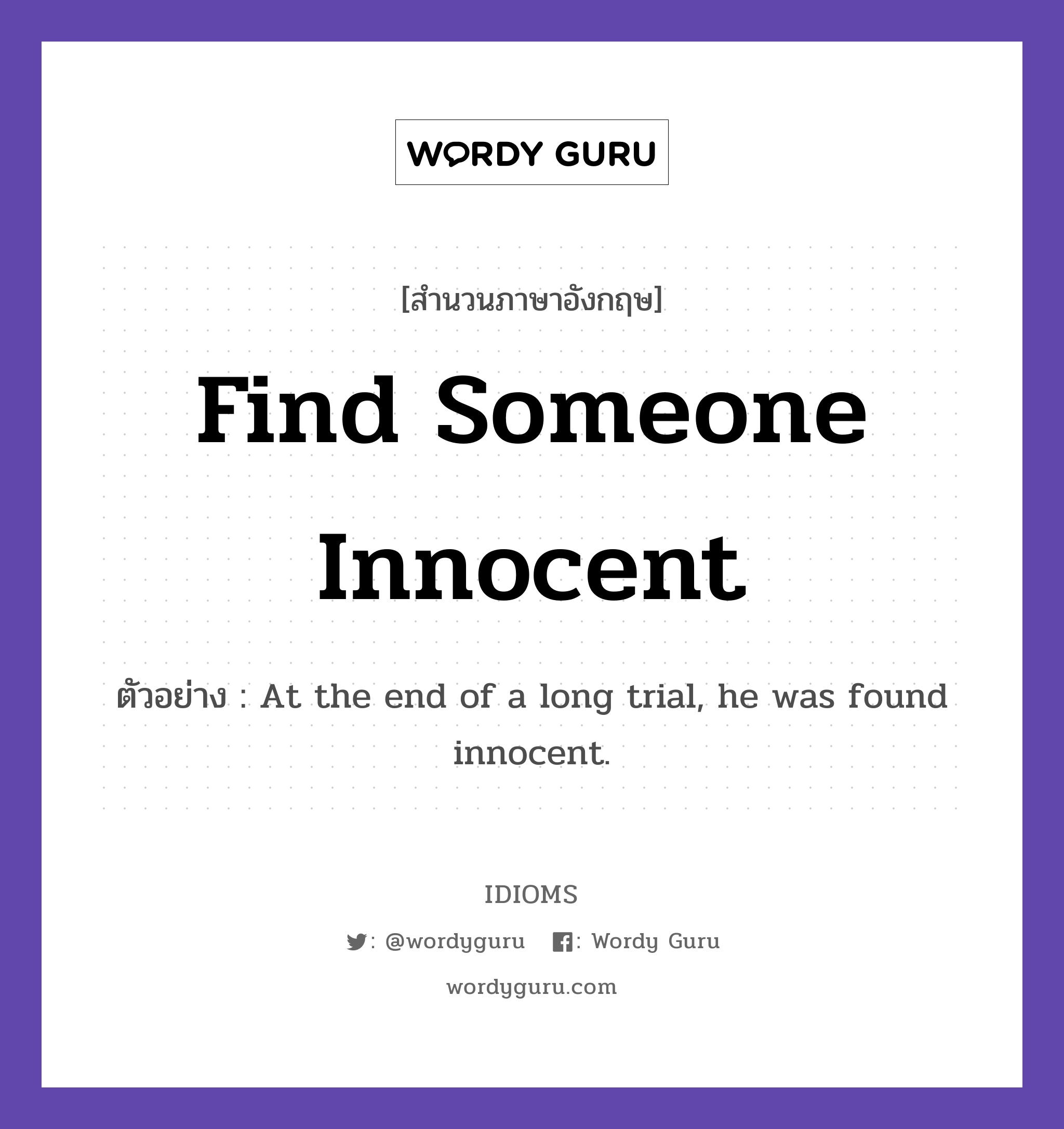 Find Someone Innocent แปลว่า?, สำนวนภาษาอังกฤษ Find Someone Innocent ตัวอย่าง At the end of a long trial, he was found innocent.