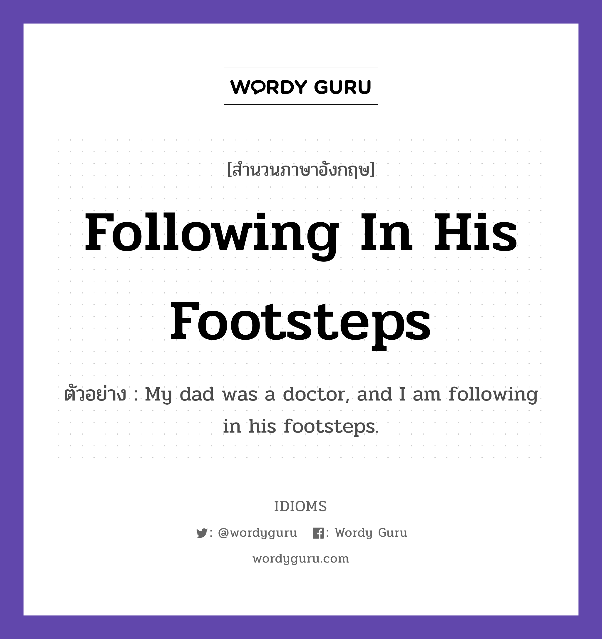 Following In His Footsteps แปลว่า?, สำนวนภาษาอังกฤษ Following In His Footsteps ตัวอย่าง My dad was a doctor, and I am following in his footsteps.