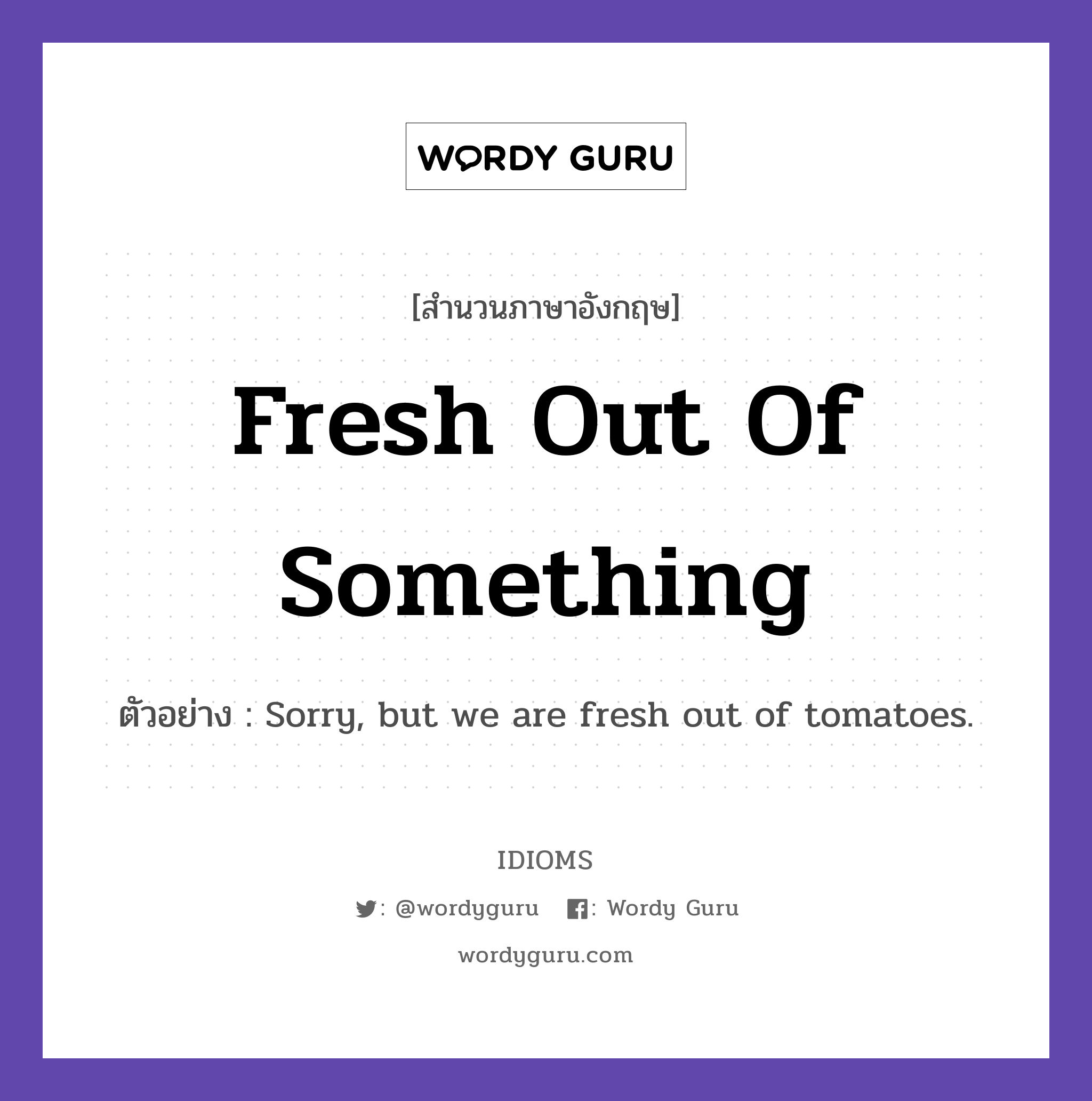 Fresh Out Of Something แปลว่า?, สำนวนภาษาอังกฤษ Fresh Out Of Something ตัวอย่าง Sorry, but we are fresh out of tomatoes.