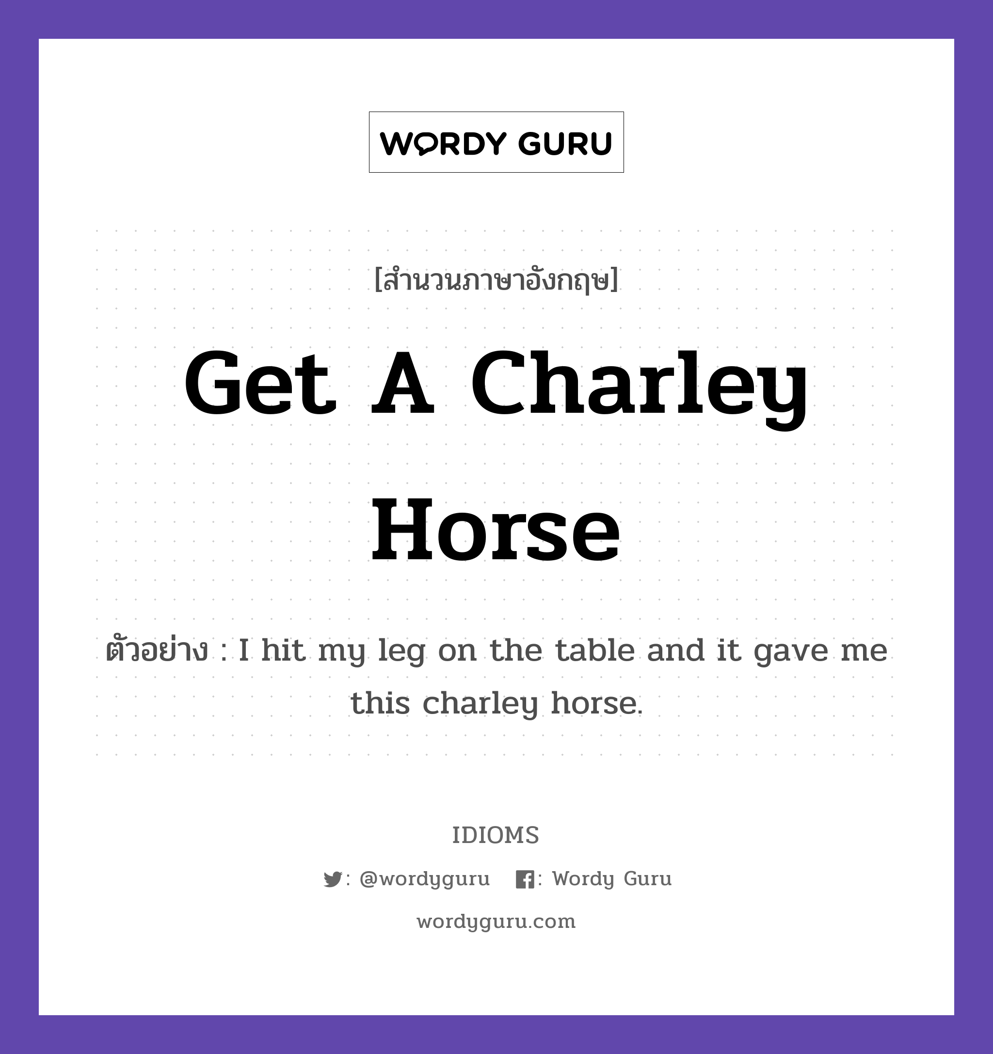 Get A Charley Horse แปลว่า?, สำนวนภาษาอังกฤษ Get A Charley Horse ตัวอย่าง I hit my leg on the table and it gave me this charley horse.