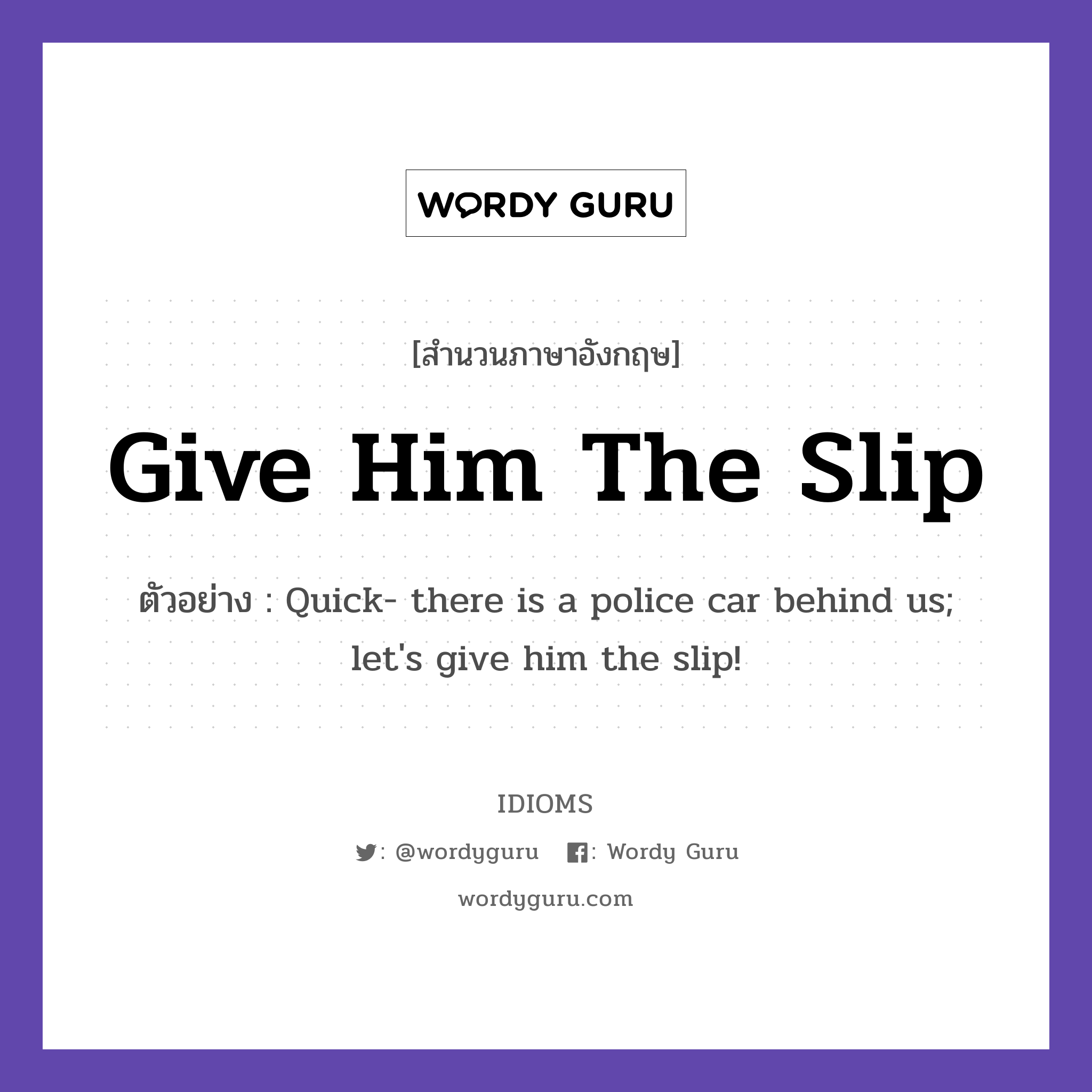 Give Him The Slip แปลว่า?, สำนวนภาษาอังกฤษ Give Him The Slip ตัวอย่าง Quick- there is a police car behind us; let's give him the slip!