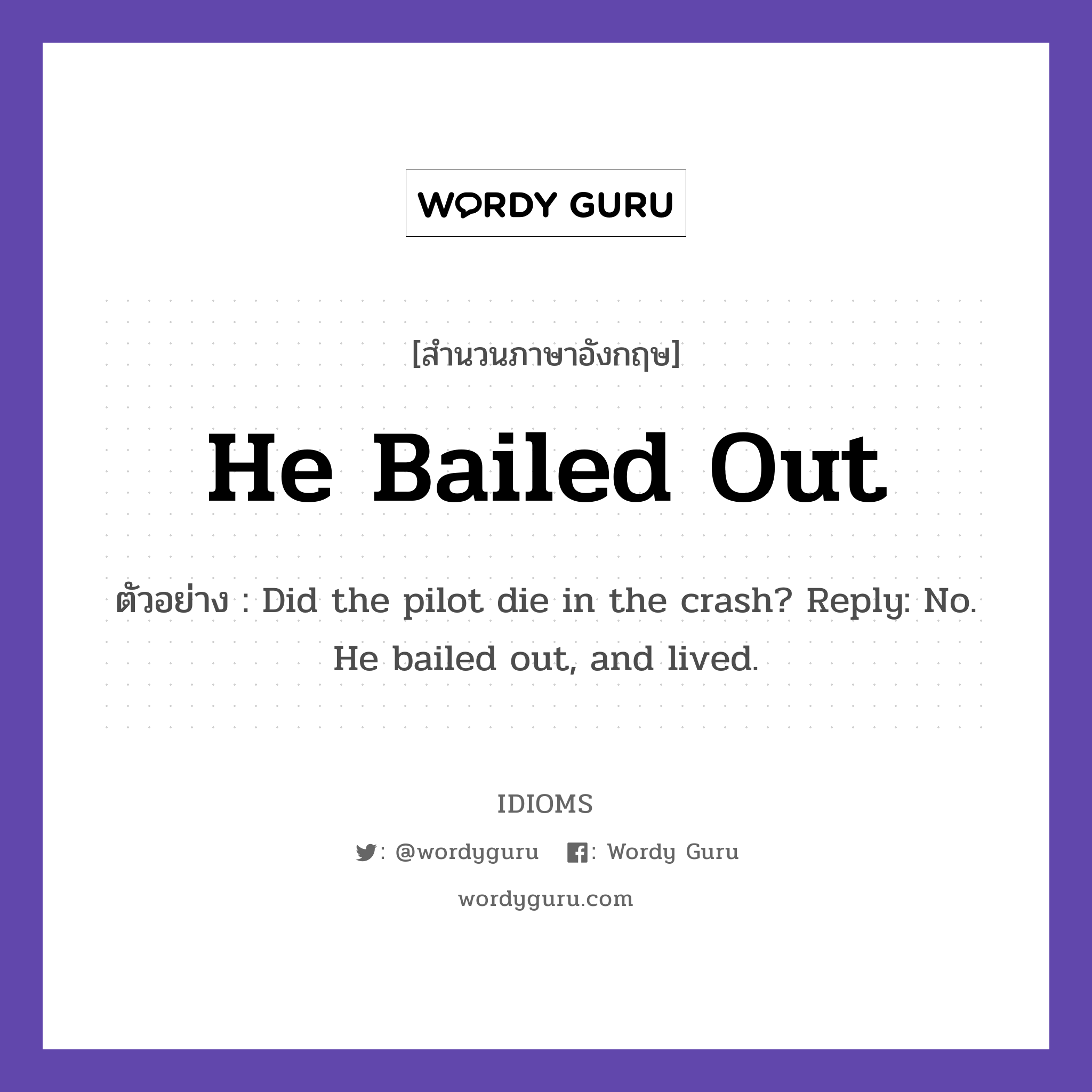 He Bailed Out แปลว่า?, สำนวนภาษาอังกฤษ He Bailed Out ตัวอย่าง Did the pilot die in the crash? Reply: No. He bailed out, and lived.