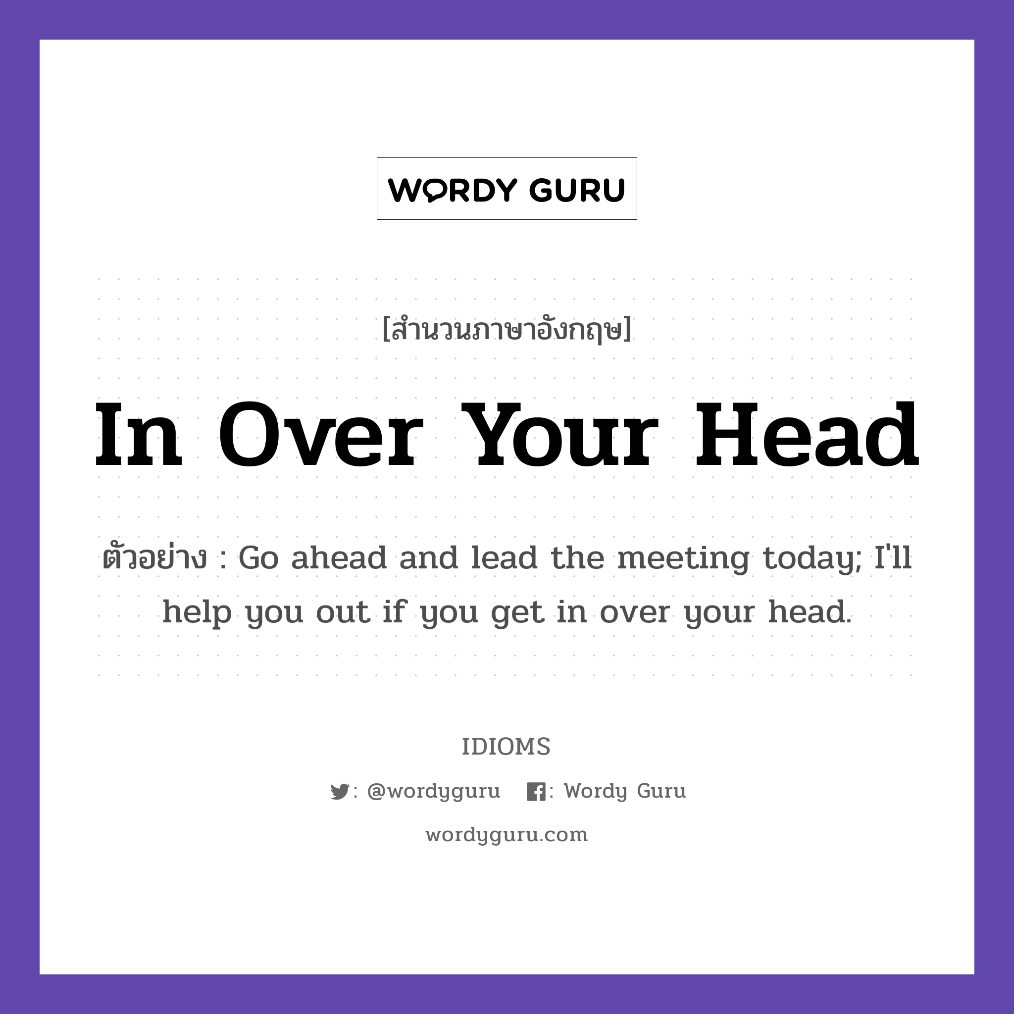 In Over Your Head แปลว่า?, สำนวนภาษาอังกฤษ In Over Your Head ตัวอย่าง Go ahead and lead the meeting today; I'll help you out if you get in over your head.