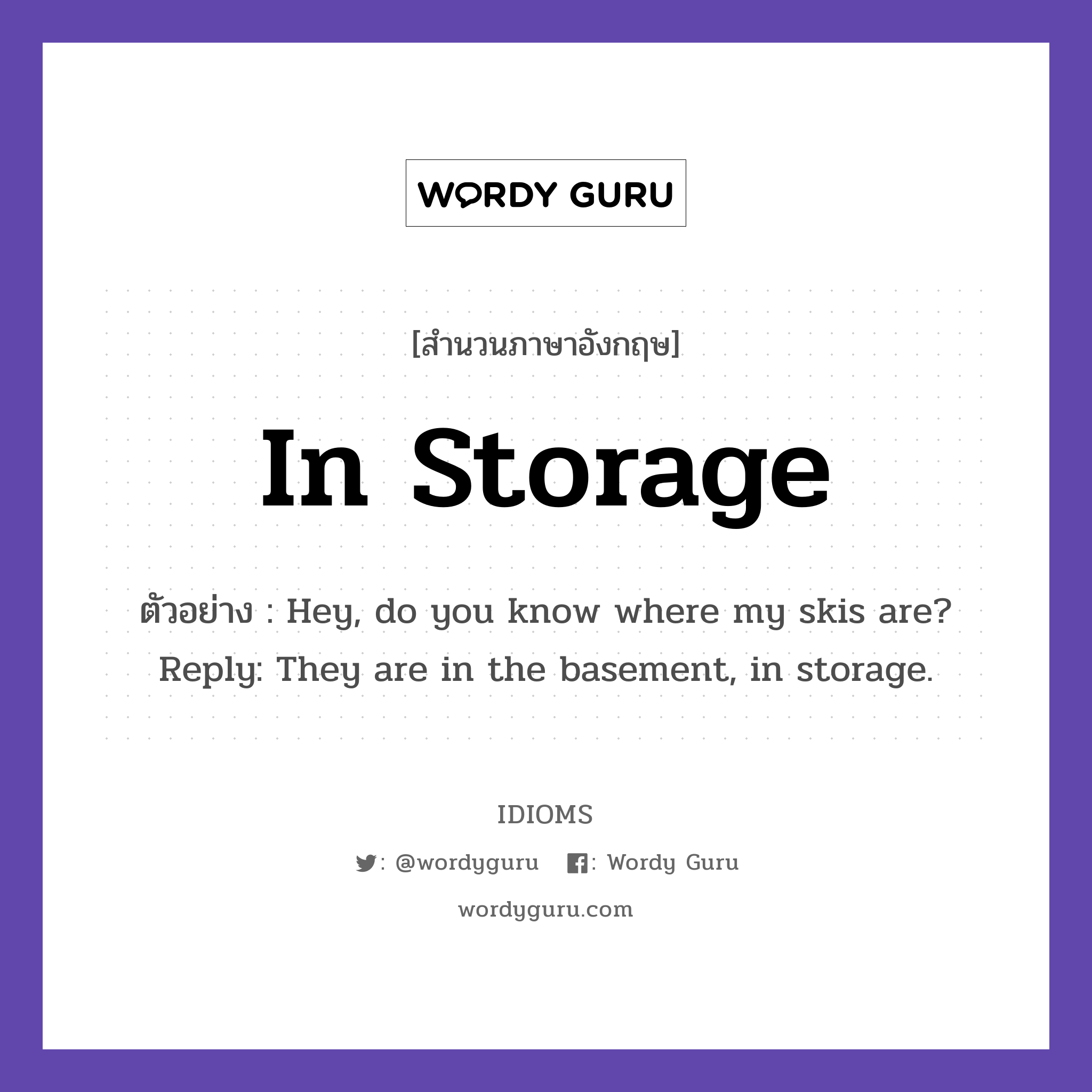 In Storage แปลว่า?, สำนวนภาษาอังกฤษ In Storage ตัวอย่าง Hey, do you know where my skis are? Reply: They are in the basement, in storage.