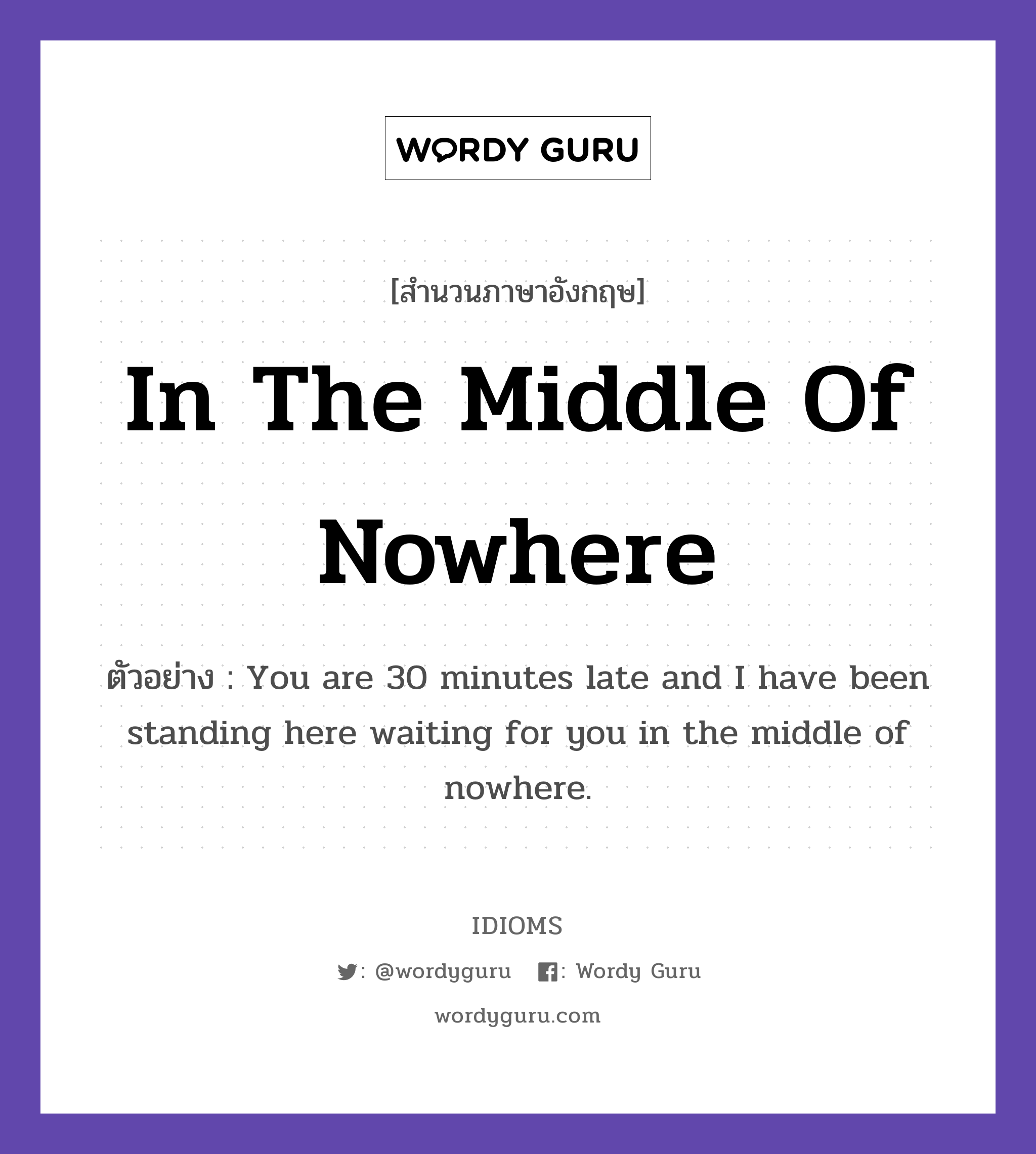 In The Middle Of Nowhere แปลว่า?, สำนวนภาษาอังกฤษ In The Middle Of Nowhere ตัวอย่าง You are 30 minutes late and I have been standing here waiting for you in the middle of nowhere.