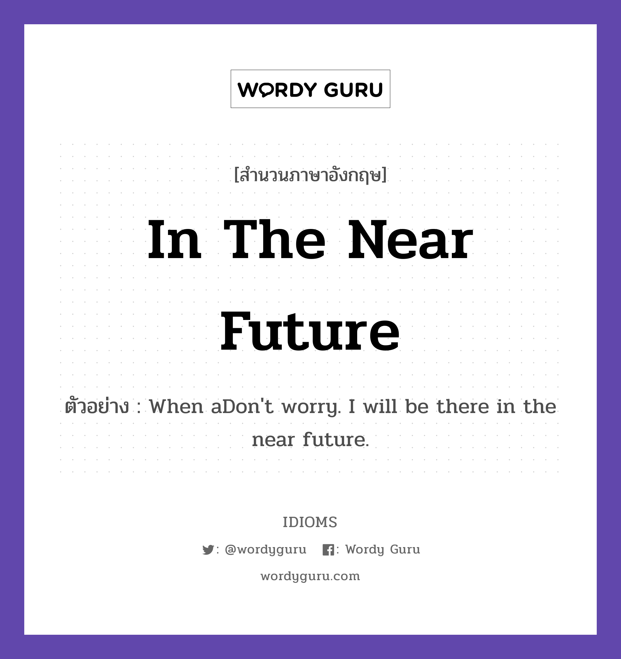 In The Near Future แปลว่า?, สำนวนภาษาอังกฤษ In The Near Future ตัวอย่าง When aDon't worry. I will be there in the near future.