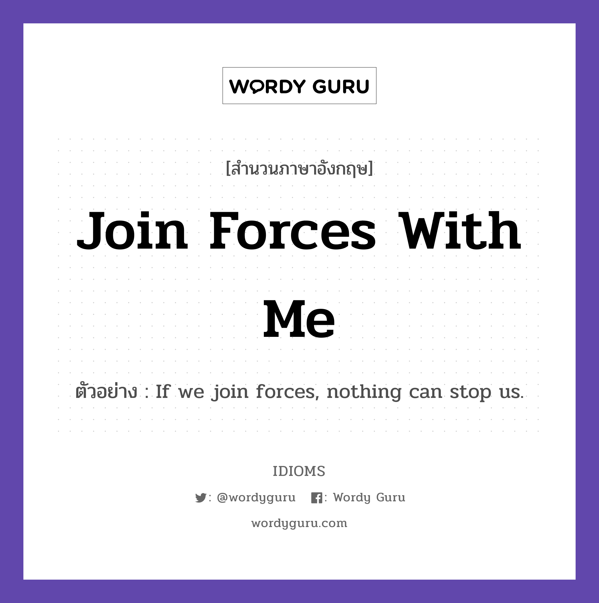 Join Forces With Me แปลว่า?, สำนวนภาษาอังกฤษ Join Forces With Me ตัวอย่าง If we join forces, nothing can stop us.