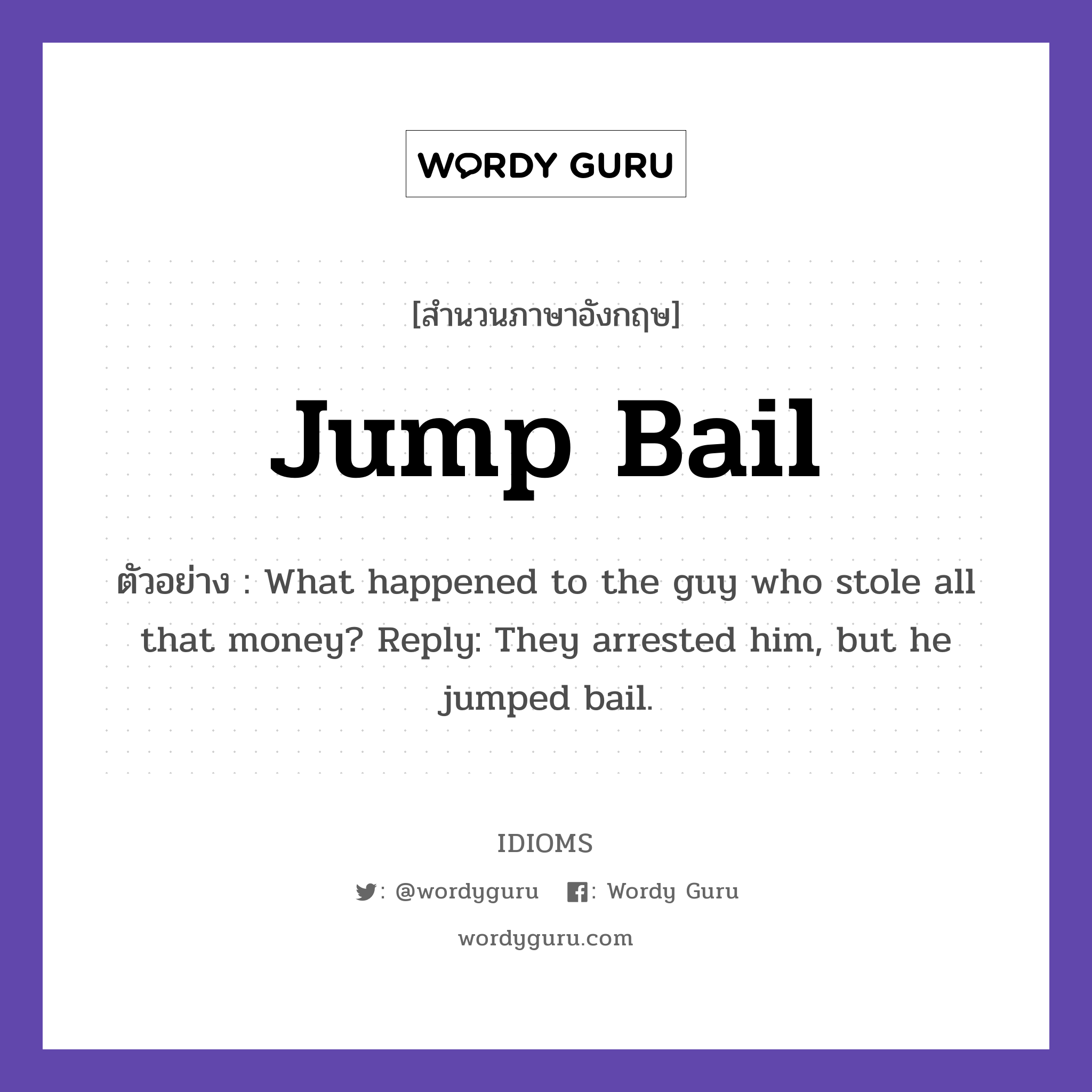 Jump Bail แปลว่า?, สำนวนภาษาอังกฤษ Jump Bail ตัวอย่าง What happened to the guy who stole all that money? Reply: They arrested him, but he jumped bail.