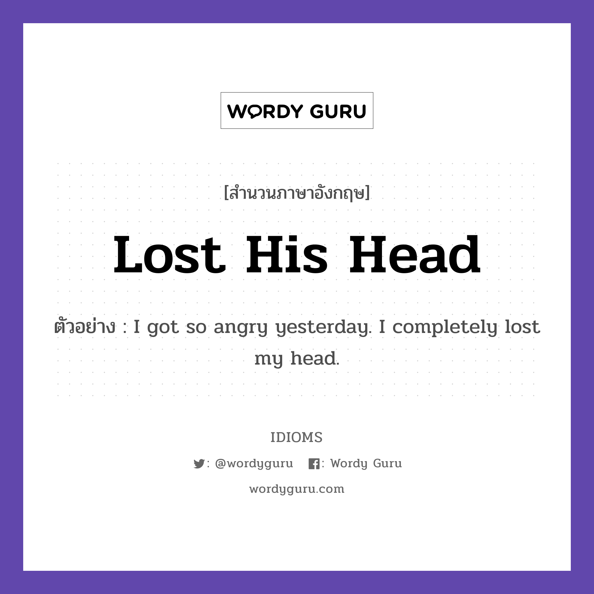 Lost His Head แปลว่า?, สำนวนภาษาอังกฤษ Lost His Head ตัวอย่าง I got so angry yesterday. I completely lost my head.