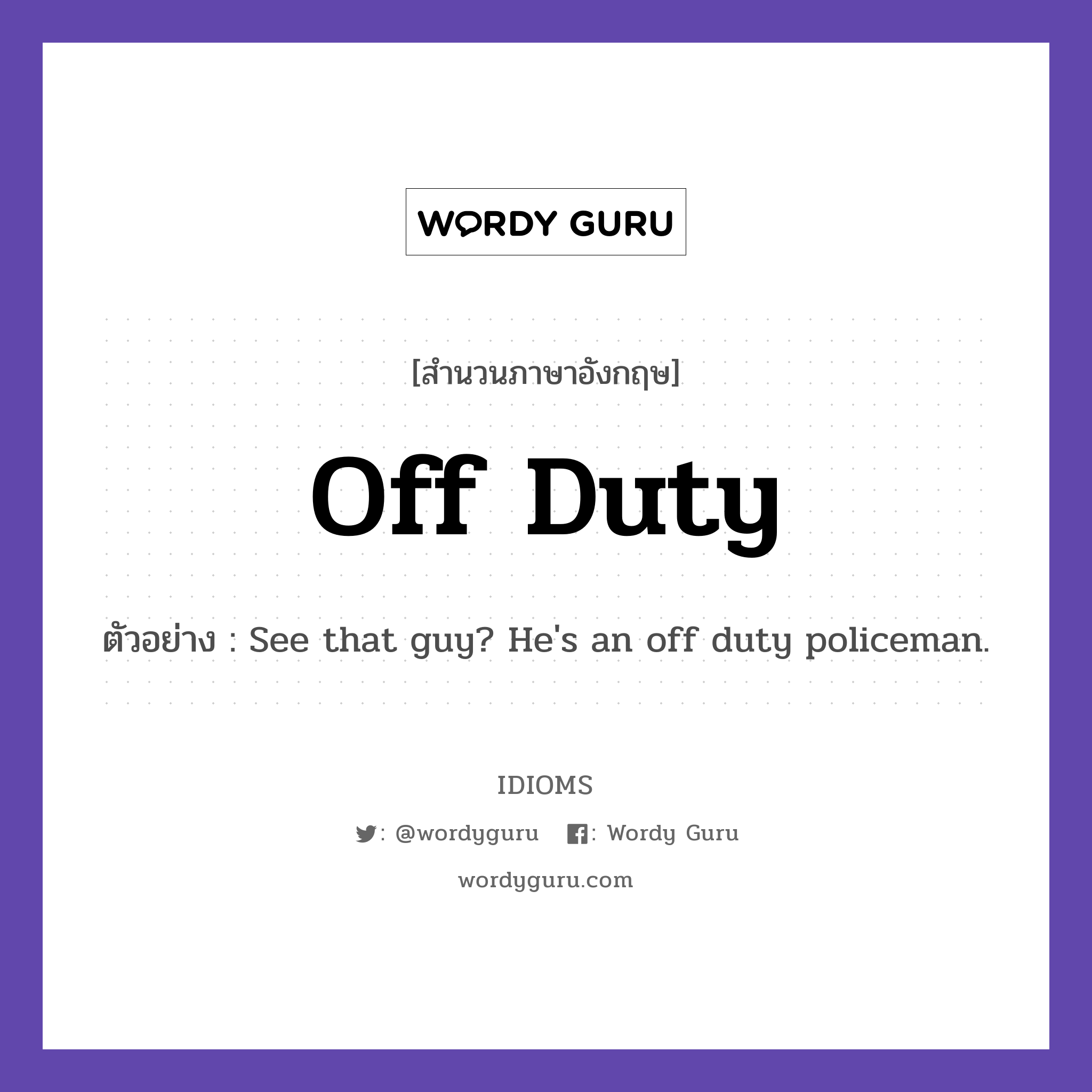 Off Duty แปลว่า?, สำนวนภาษาอังกฤษ Off Duty ตัวอย่าง See that guy? He's an off duty policeman.