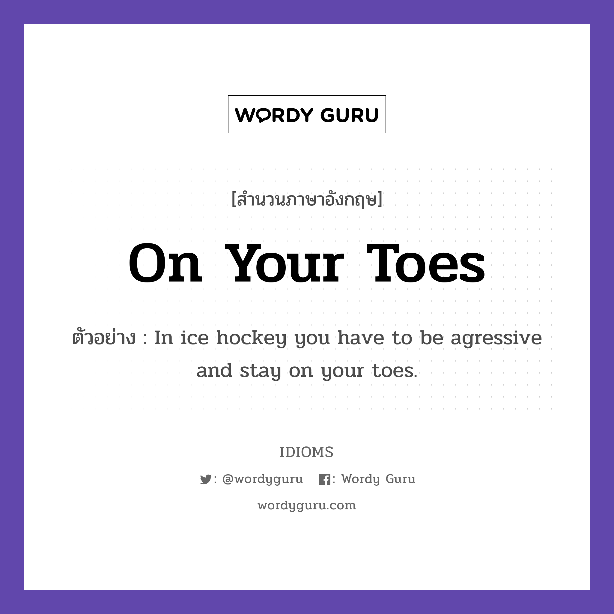 On Your Toes แปลว่า?, สำนวนภาษาอังกฤษ On Your Toes ตัวอย่าง In ice hockey you have to be agressive and stay on your toes.