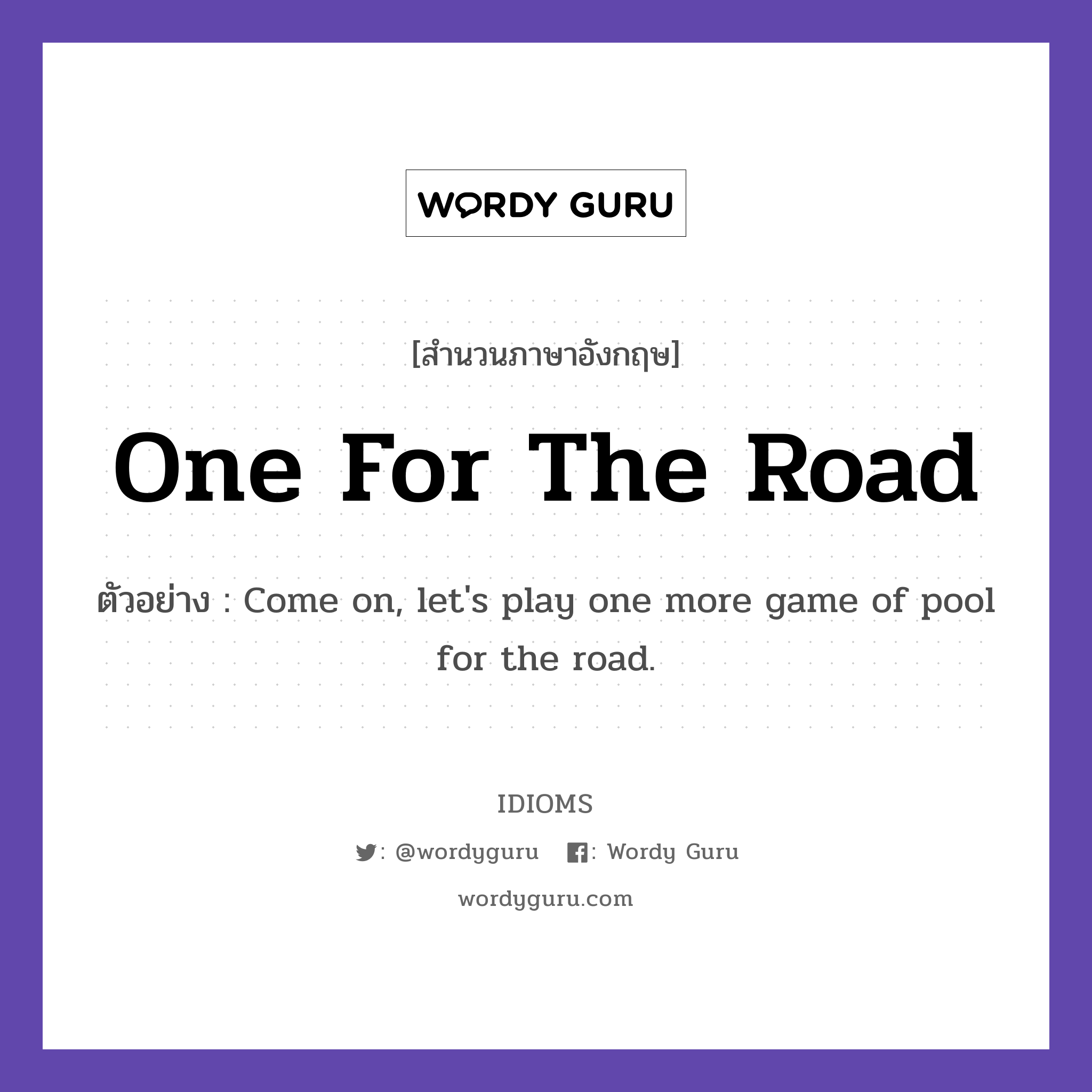 One For The Road แปลว่า?, สำนวนภาษาอังกฤษ One For The Road ตัวอย่าง Come on, let's play one more game of pool for the road.