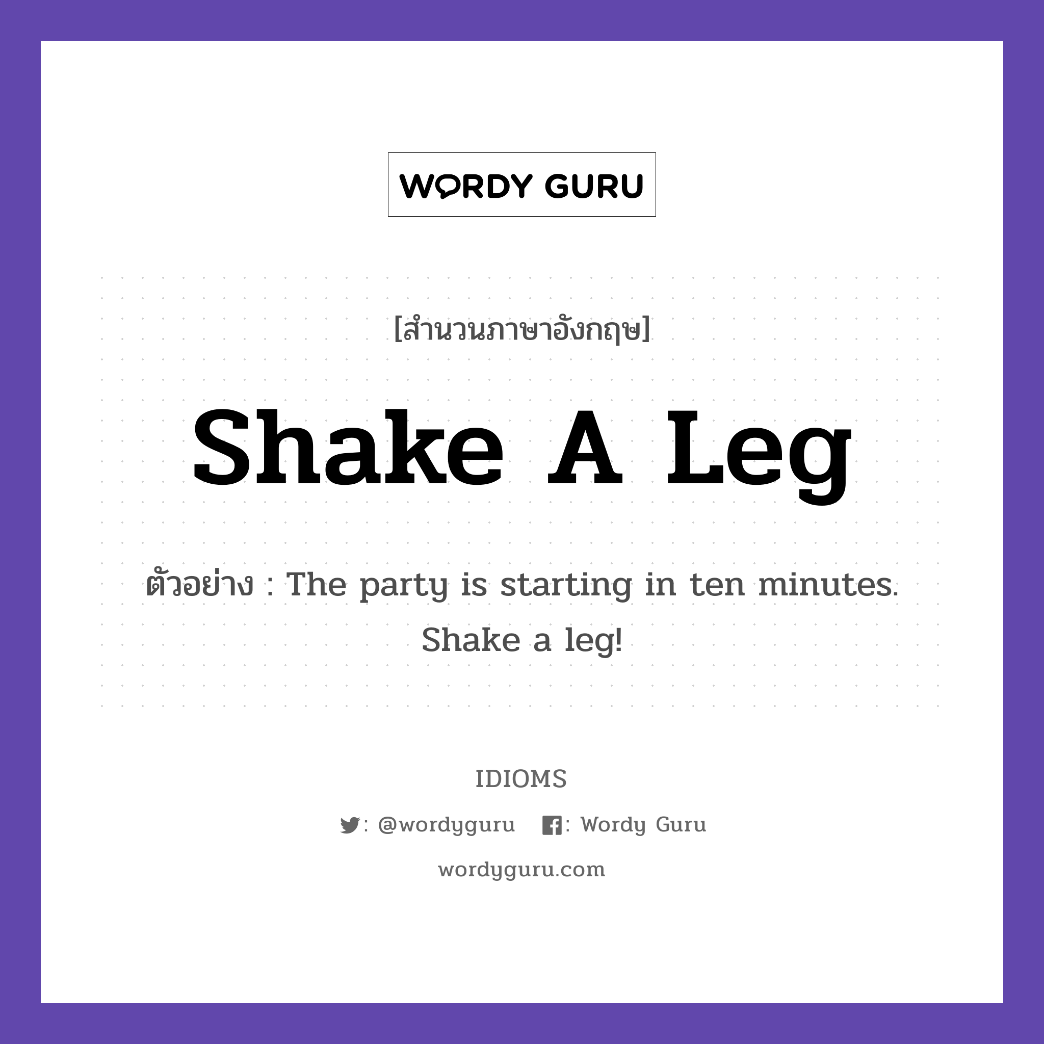 Shake A Leg แปลว่า?, สำนวนภาษาอังกฤษ Shake A Leg ตัวอย่าง The party is starting in ten minutes. Shake a leg!