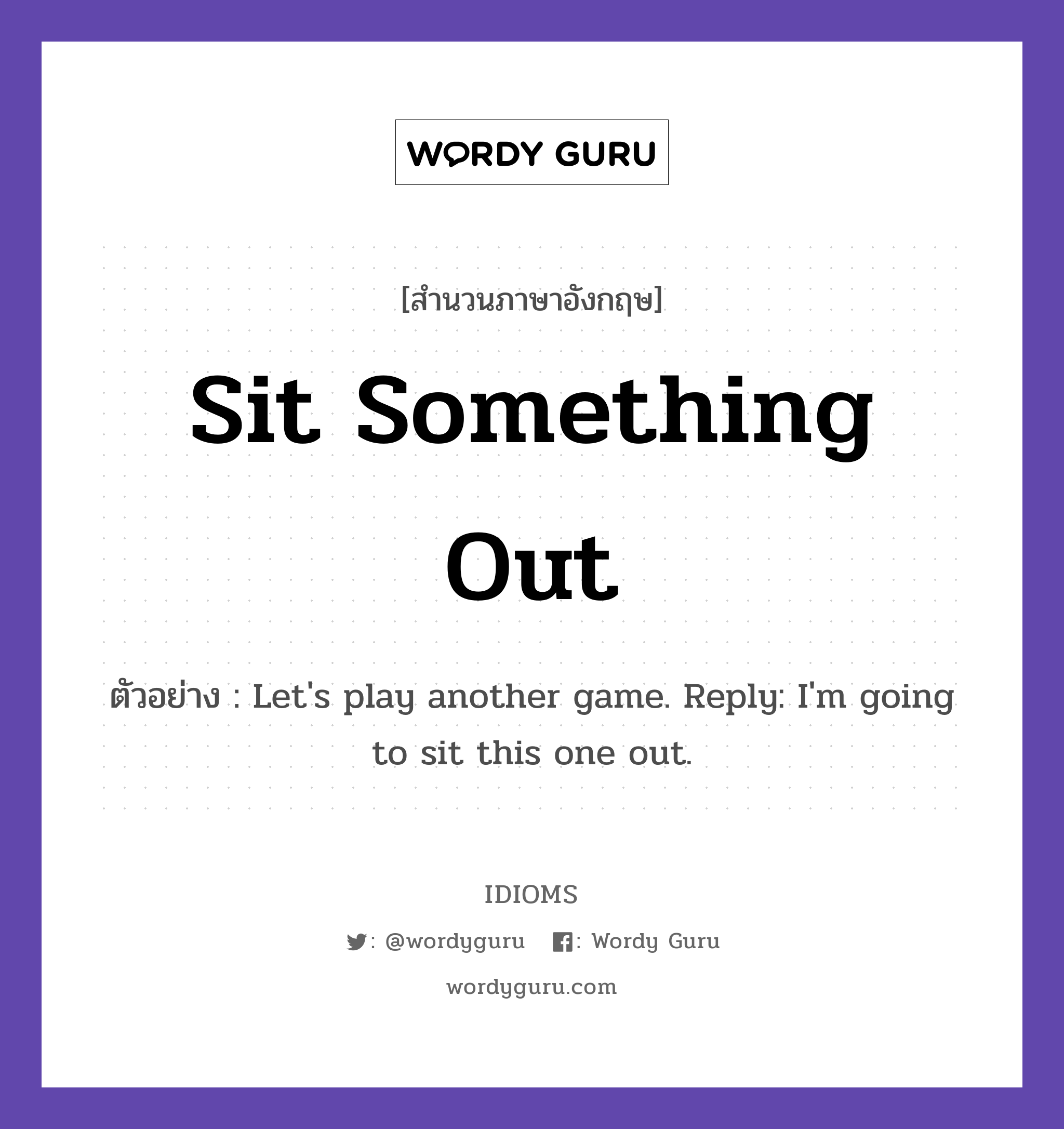 Sit Something Out แปลว่า?, สำนวนภาษาอังกฤษ Sit Something Out ตัวอย่าง Let's play another game. Reply: I'm going to sit this one out.