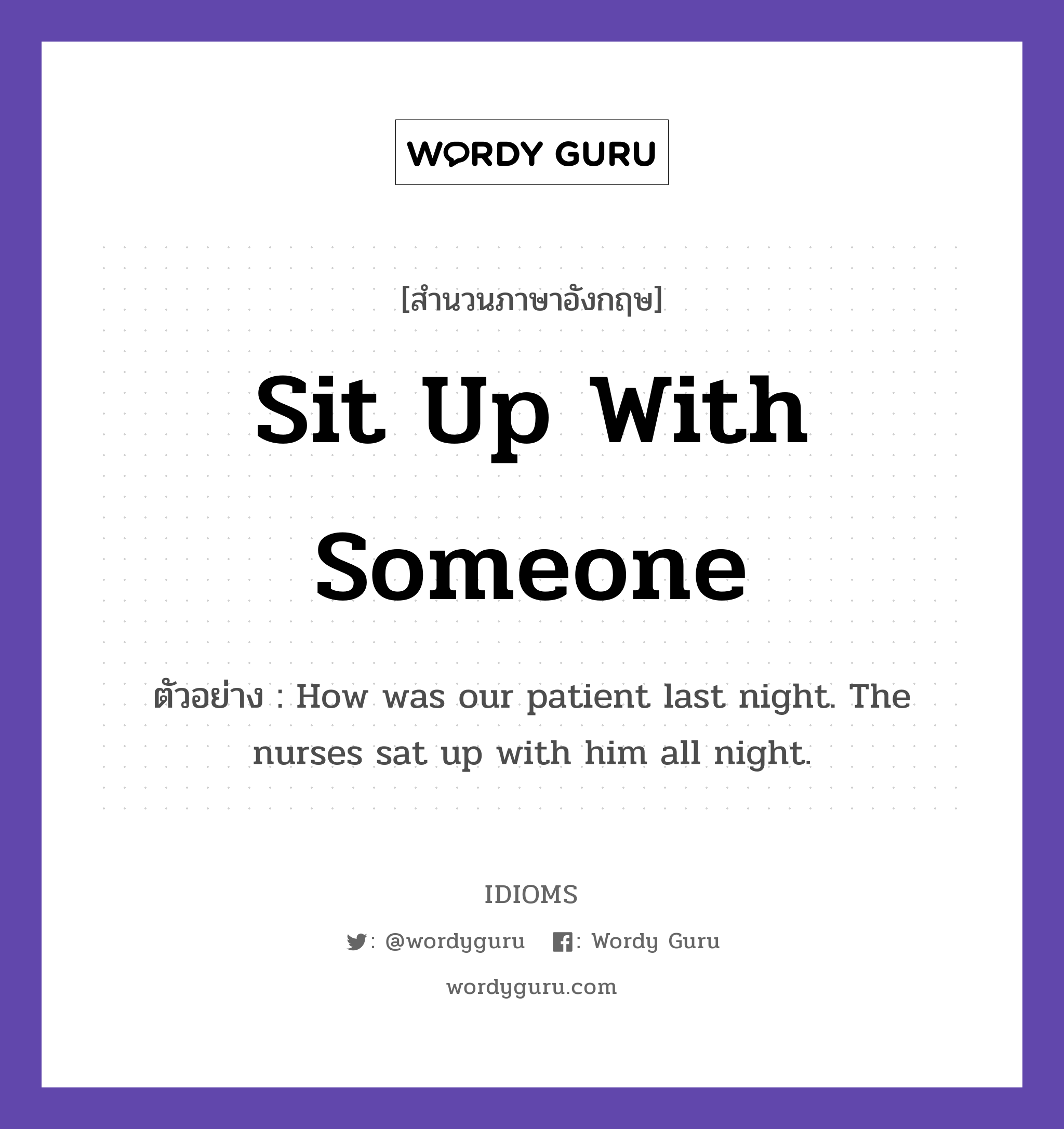 Sit Up With Someone แปลว่า?, สำนวนภาษาอังกฤษ Sit Up With Someone ตัวอย่าง How was our patient last night. The nurses sat up with him all night.