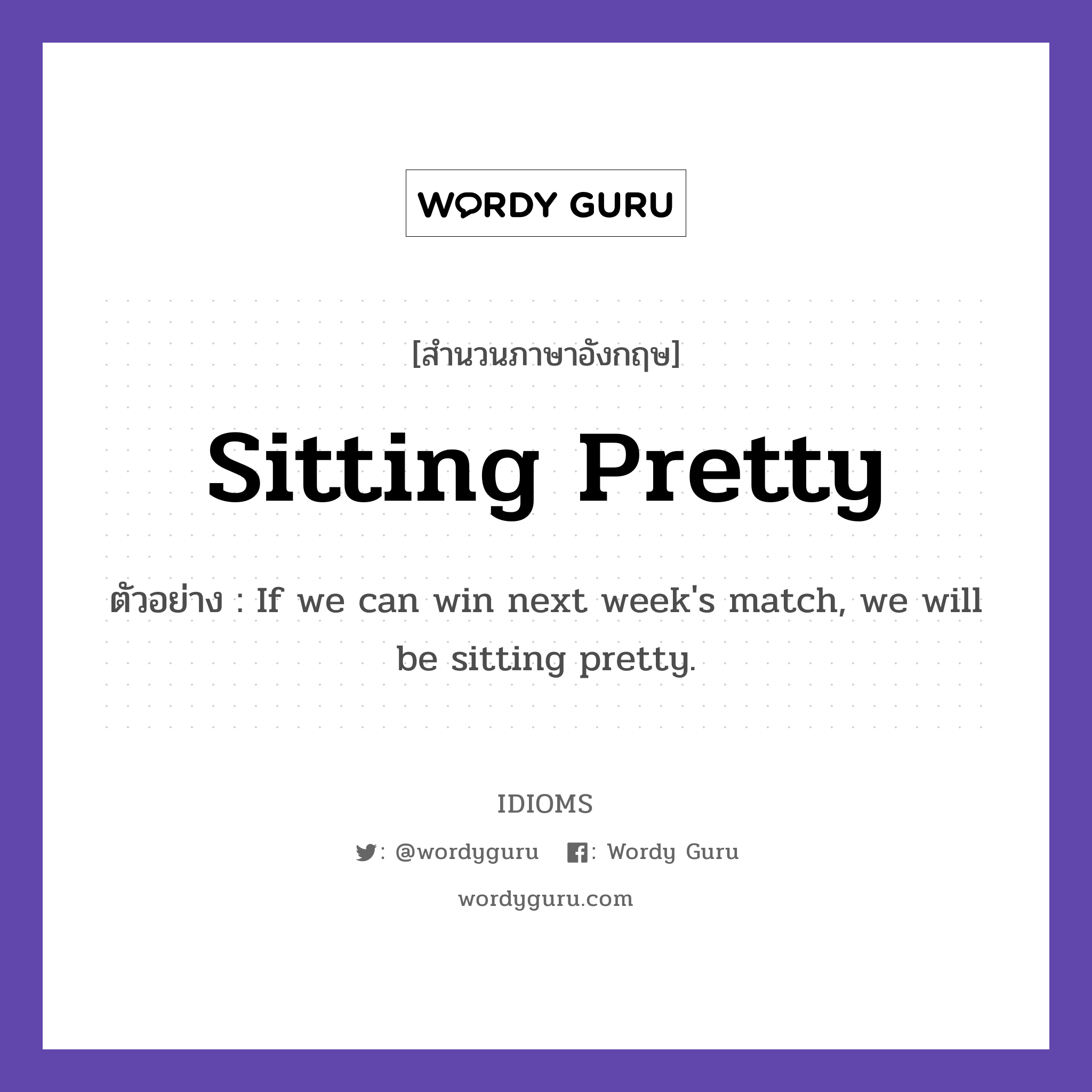 Sitting Pretty แปลว่า?, สำนวนภาษาอังกฤษ Sitting Pretty ตัวอย่าง If we can win next week's match, we will be sitting pretty.
