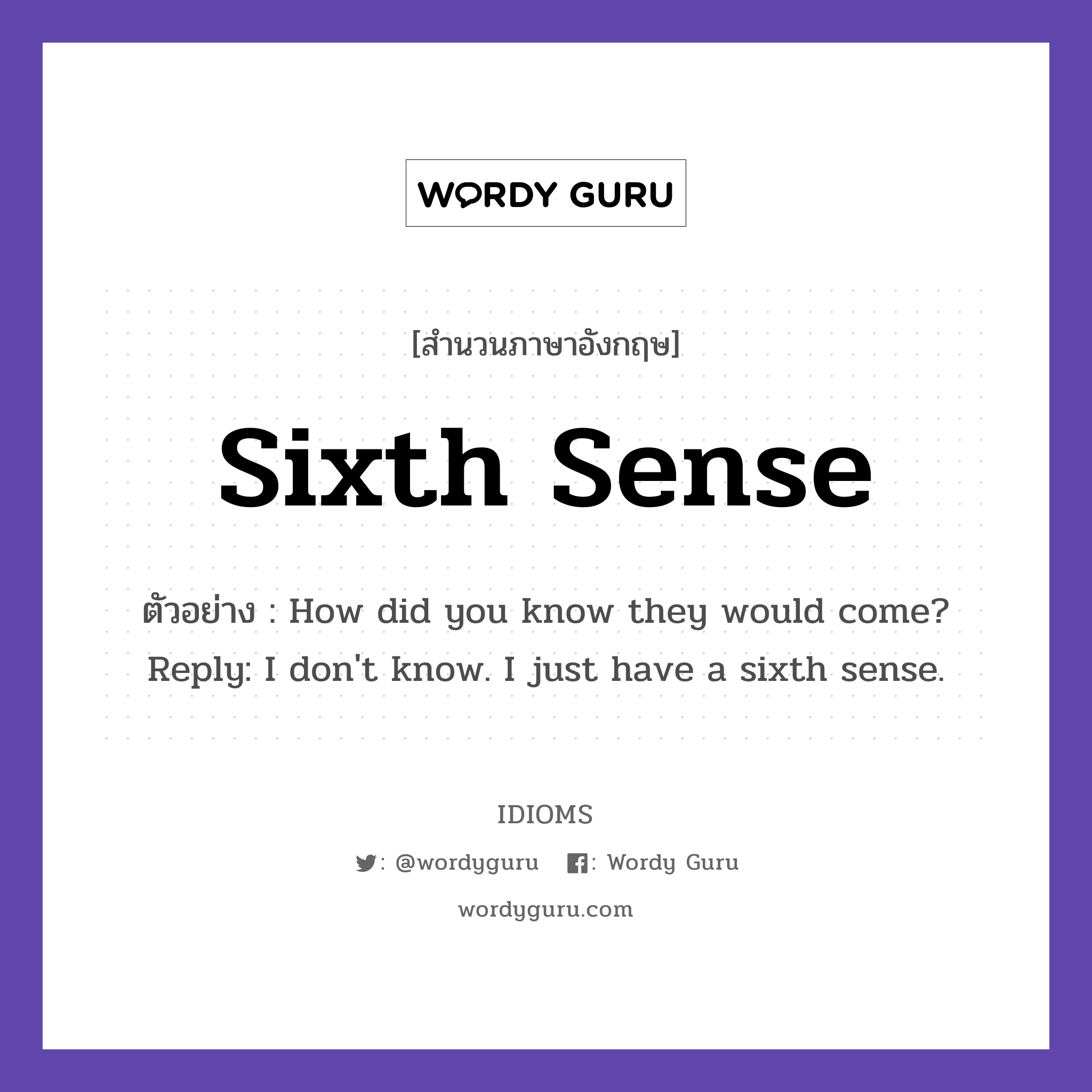 Sixth Sense แปลว่า?, สำนวนภาษาอังกฤษ Sixth Sense ตัวอย่าง How did you know they would come? Reply: I don't know. I just have a sixth sense.