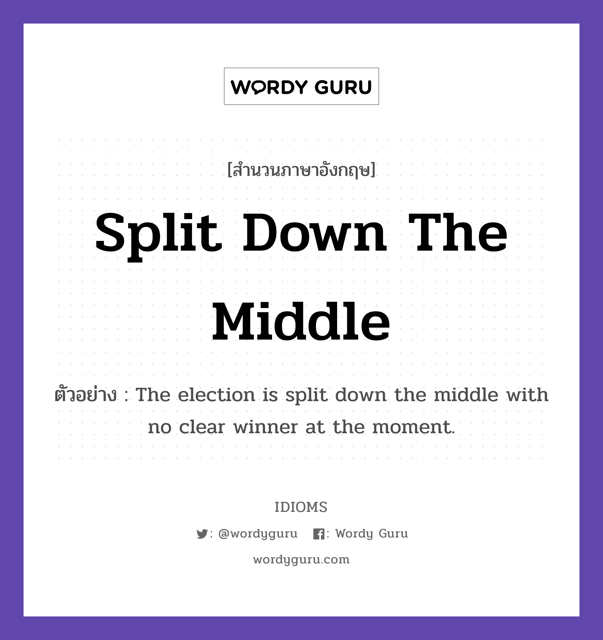 Split Down The Middle แปลว่า?, สำนวนภาษาอังกฤษ Split Down The Middle ตัวอย่าง The election is split down the middle with no clear winner at the moment.