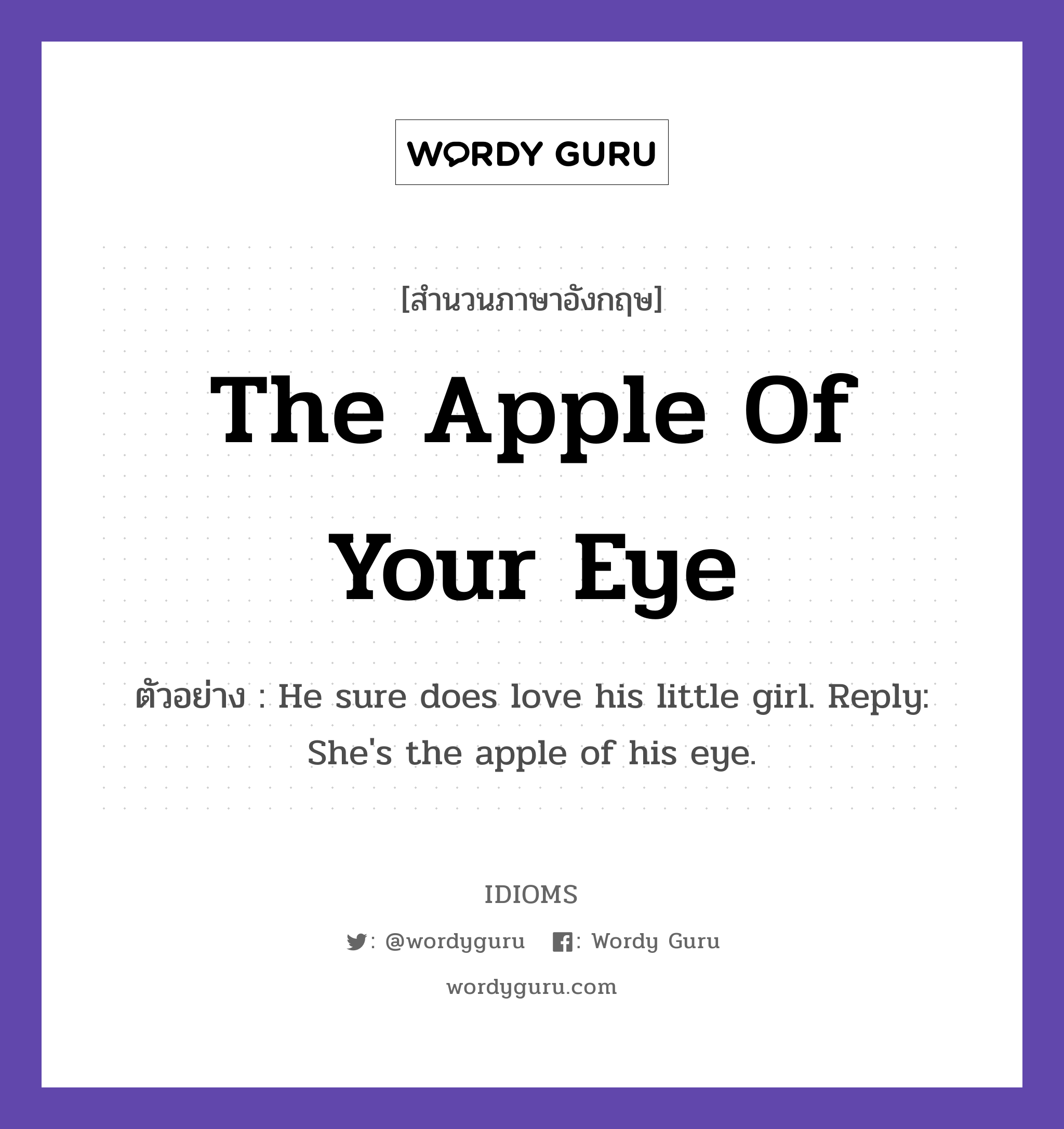 The Apple Of Your Eye แปลว่า?, สำนวนภาษาอังกฤษ The Apple Of Your Eye ตัวอย่าง He sure does love his little girl. Reply: She's the apple of his eye.